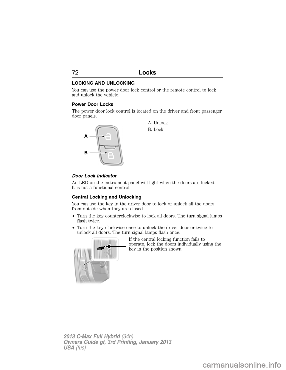 FORD C MAX HYBRID 2013 2.G Manual PDF LOCKING AND UNLOCKING
You can use the power door lock control or the remote control to lock
and unlock the vehicle.
Power Door Locks
The power door lock control is located on the driver and front pass