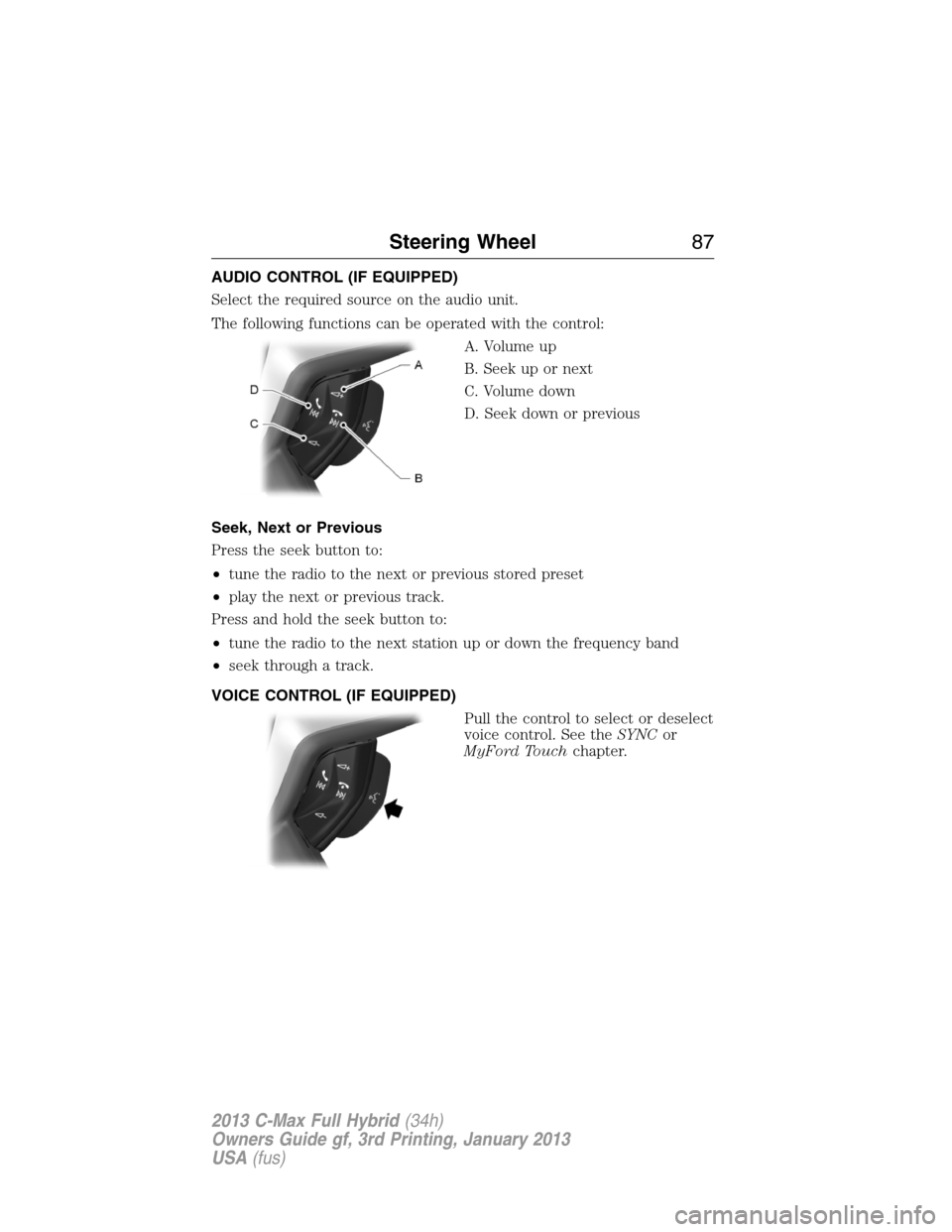 FORD C MAX HYBRID 2013 2.G Owners Manual AUDIO CONTROL (IF EQUIPPED)
Select the required source on the audio unit.
The following functions can be operated with the control:
A. Volume up
B. Seek up or next
C. Volume down
D. Seek down or previ