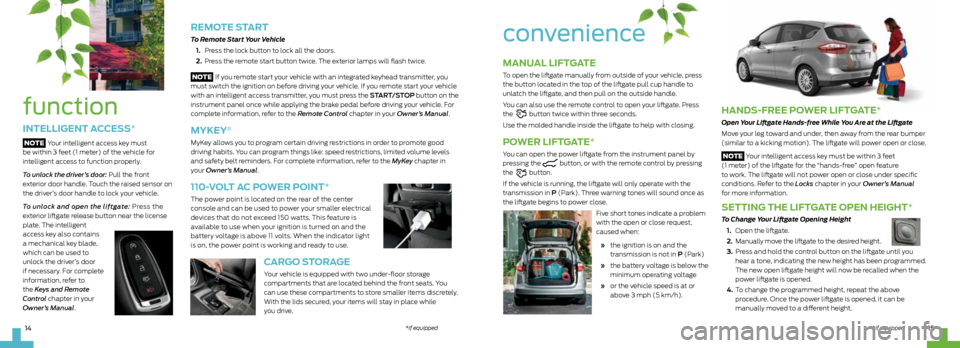 FORD C MAX HYBRID 2013 2.G Quick Reference Guide 14
hands-Free poWer liFtgate*
Open Your Liftgate Hands-free While You Are at the Liftgate
Move your leg toward and under, then away from the rear bumper
(similar to a kicking motion). The liftgate wi FORD C MAX HYBRID 2013 2.G Quick Reference Guide 14
hands-Free poWer liFtgate*
Open Your Liftgate Hands-free While You Are at the Liftgate
Move your leg toward and under, then away from the rear bumper
(similar to a kicking motion). The liftgate wi