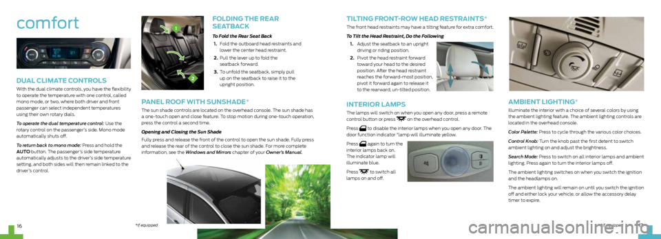 FORD C MAX HYBRID 2013 2.G Quick Reference Guide Folding the rear
seatB acK
To Fold the Rear Seat Back
1. Fold the outboard head restraints and
lower the center head restraint.
2. Pull the lever up to fold the
seatback forward.
3. FORD C MAX HYBRID 2013 2.G Quick Reference Guide Folding the rear
seatB acK
To Fold the Rear Seat Back
1. Fold the outboard head restraints and
lower the center head restraint.
2. Pull the lever up to fold the
seatback forward.
3.