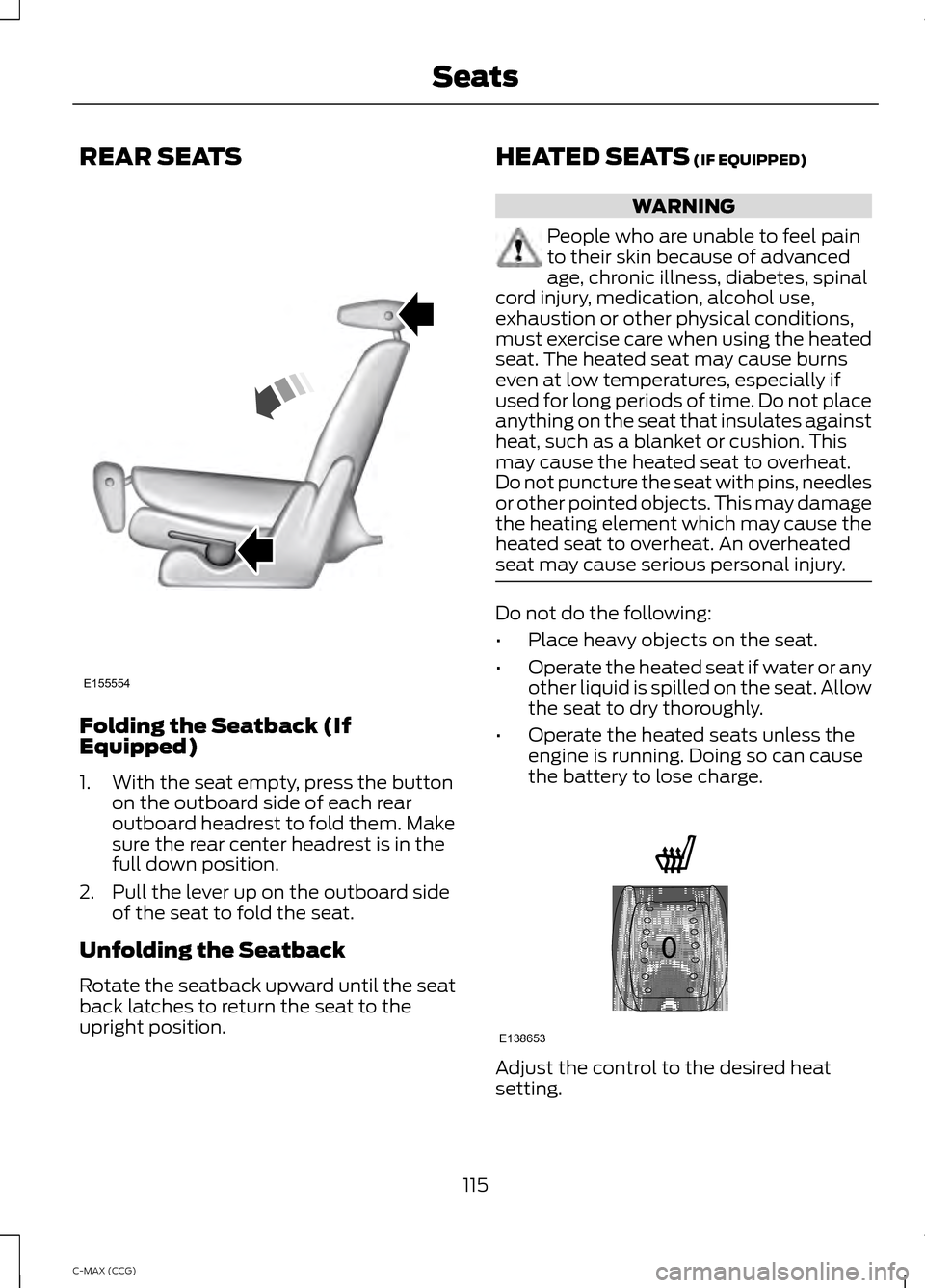 FORD C MAX HYBRID 2014 2.G Owners Manual REAR SEATS
Folding the Seatback (If
Equipped)
1. With the seat empty, press the button
on the outboard side of each rear
outboard headrest to fold them. Make
sure the rear center headrest is in the
fu