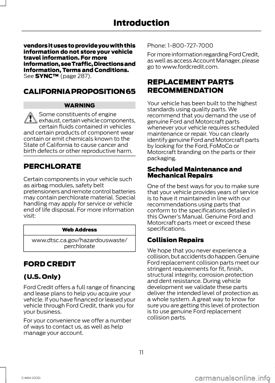 FORD C MAX HYBRID 2014 2.G User Guide vendors it uses to provide you with this
information do not store your vehicle
travel information. For more
information, see Traffic, Directions and
Information, Terms and Conditions.
See SYNC™ (pag