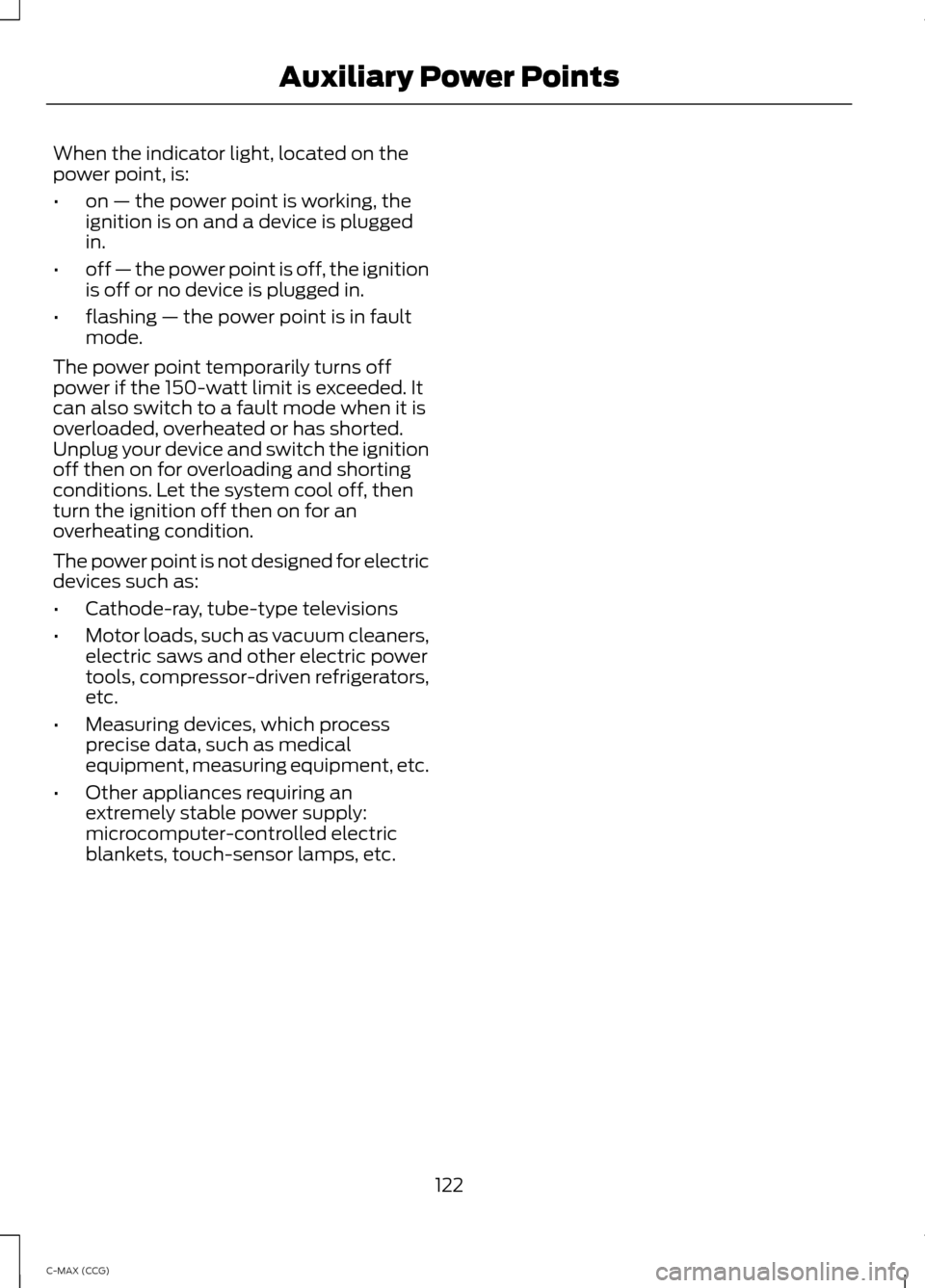 FORD C MAX HYBRID 2014 2.G Owners Manual When the indicator light, located on the
power point, is:
•
on — the power point is working, the
ignition is on and a device is plugged
in.
• off — the power point is off, the ignition
is off FORD C MAX HYBRID 2014 2.G Owners Manual When the indicator light, located on the
power point, is:
•
on — the power point is working, the
ignition is on and a device is plugged
in.
• off — the power point is off, the ignition
is off