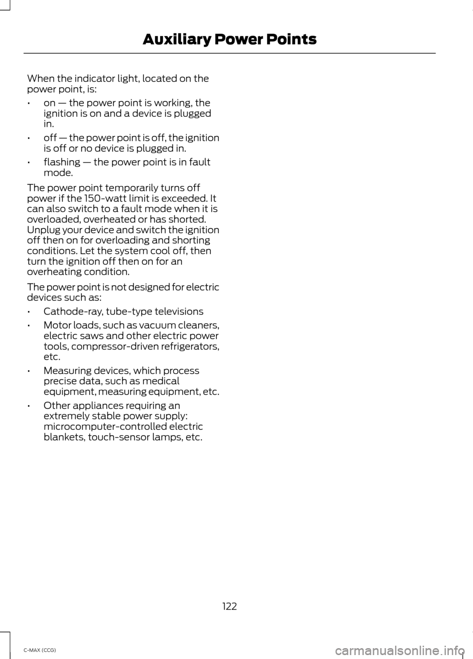 FORD C MAX HYBRID 2014 2.G Owners Manual When the indicator light, located on the
power point, is:
•
on — the power point is working, the
ignition is on and a device is plugged
in.
• off — the power point is off, the ignition
is off 