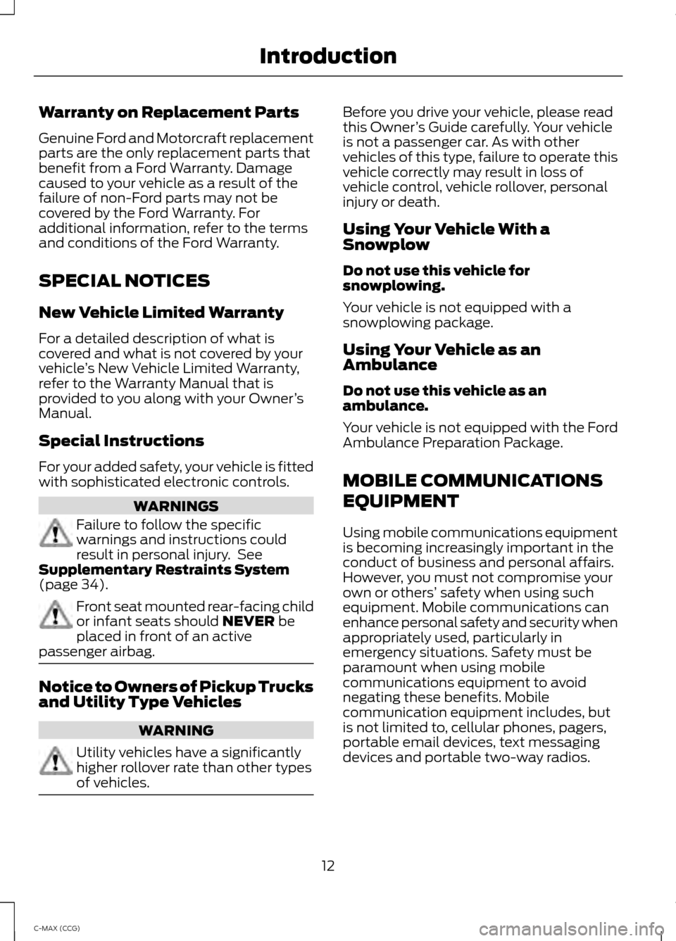 FORD C MAX HYBRID 2014 2.G Owners Manual Warranty on Replacement Parts
Genuine Ford and Motorcraft replacement
parts are the only replacement parts that
benefit from a Ford Warranty. Damage
caused to your vehicle as a result of the
failure o FORD C MAX HYBRID 2014 2.G Owners Manual Warranty on Replacement Parts
Genuine Ford and Motorcraft replacement
parts are the only replacement parts that
benefit from a Ford Warranty. Damage
caused to your vehicle as a result of the
failure o