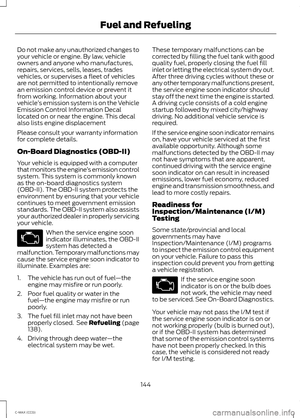 FORD C MAX HYBRID 2014 2.G Owners Manual Do not make any unauthorized changes to
your vehicle or engine. By law, vehicle
owners and anyone who manufactures,
repairs, services, sells, leases, trades
vehicles, or supervises a fleet of vehicles