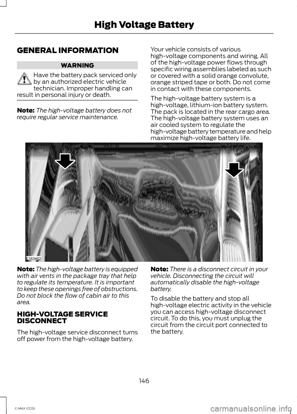 FORD C MAX HYBRID 2014 2.G Owners Guide GENERAL INFORMATION
WARNING
Have the battery pack serviced only
by an authorized electric vehicle
technician. Improper handling can
result in personal injury or death. Note:
The high-voltage battery d