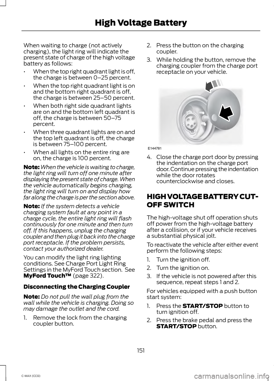 FORD C MAX HYBRID 2014 2.G Service Manual When waiting to charge (not actively
charging), the light ring will indicate the
present state of charge of the high voltage
battery as follows:
•
When the top right quadrant light is off,
the charg