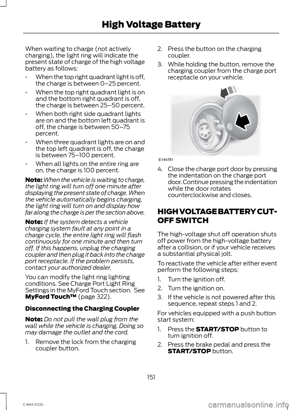 FORD C MAX HYBRID 2014 2.G User Guide When waiting to charge (not actively
charging), the light ring will indicate the
present state of charge of the high voltage
battery as follows:
•
When the top right quadrant light is off,
the charg FORD C MAX HYBRID 2014 2.G User Guide When waiting to charge (not actively
charging), the light ring will indicate the
present state of charge of the high voltage
battery as follows:
•
When the top right quadrant light is off,
the charg