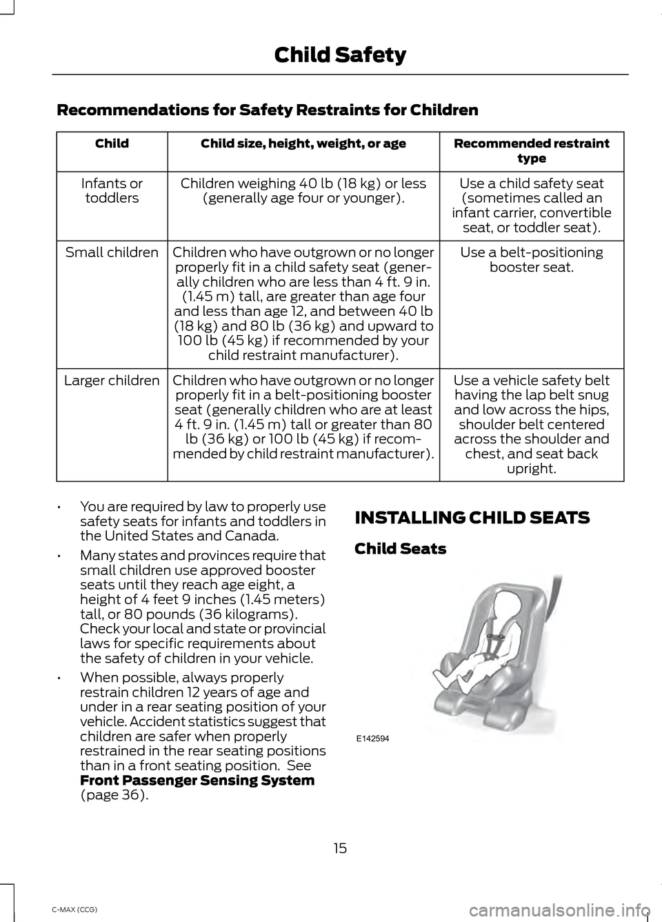 FORD C MAX HYBRID 2014 2.G Owners Manual Recommendations for Safety Restraints for Children
Recommended restraint
type
Child size, height, weight, or age
Child
Use a child safety seat(sometimes called an
infant carrier, convertible seat, or 