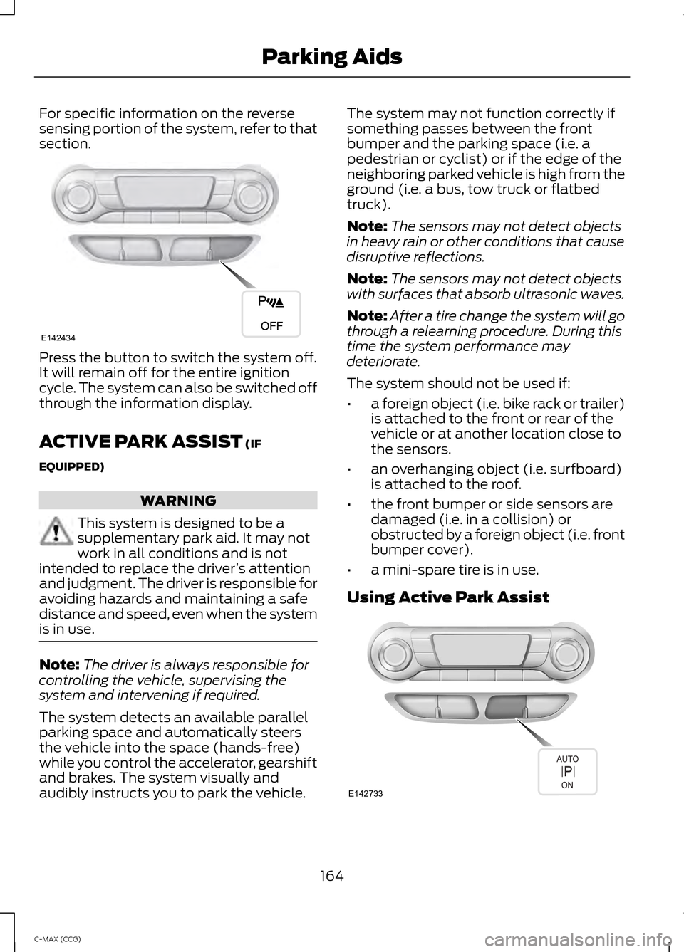 FORD C MAX HYBRID 2014 2.G Owners Manual For specific information on the reverse
sensing portion of the system, refer to that
section.
Press the button to switch the system off.
It will remain off for the entire ignition
cycle. The system ca FORD C MAX HYBRID 2014 2.G Owners Manual For specific information on the reverse
sensing portion of the system, refer to that
section.
Press the button to switch the system off.
It will remain off for the entire ignition
cycle. The system ca