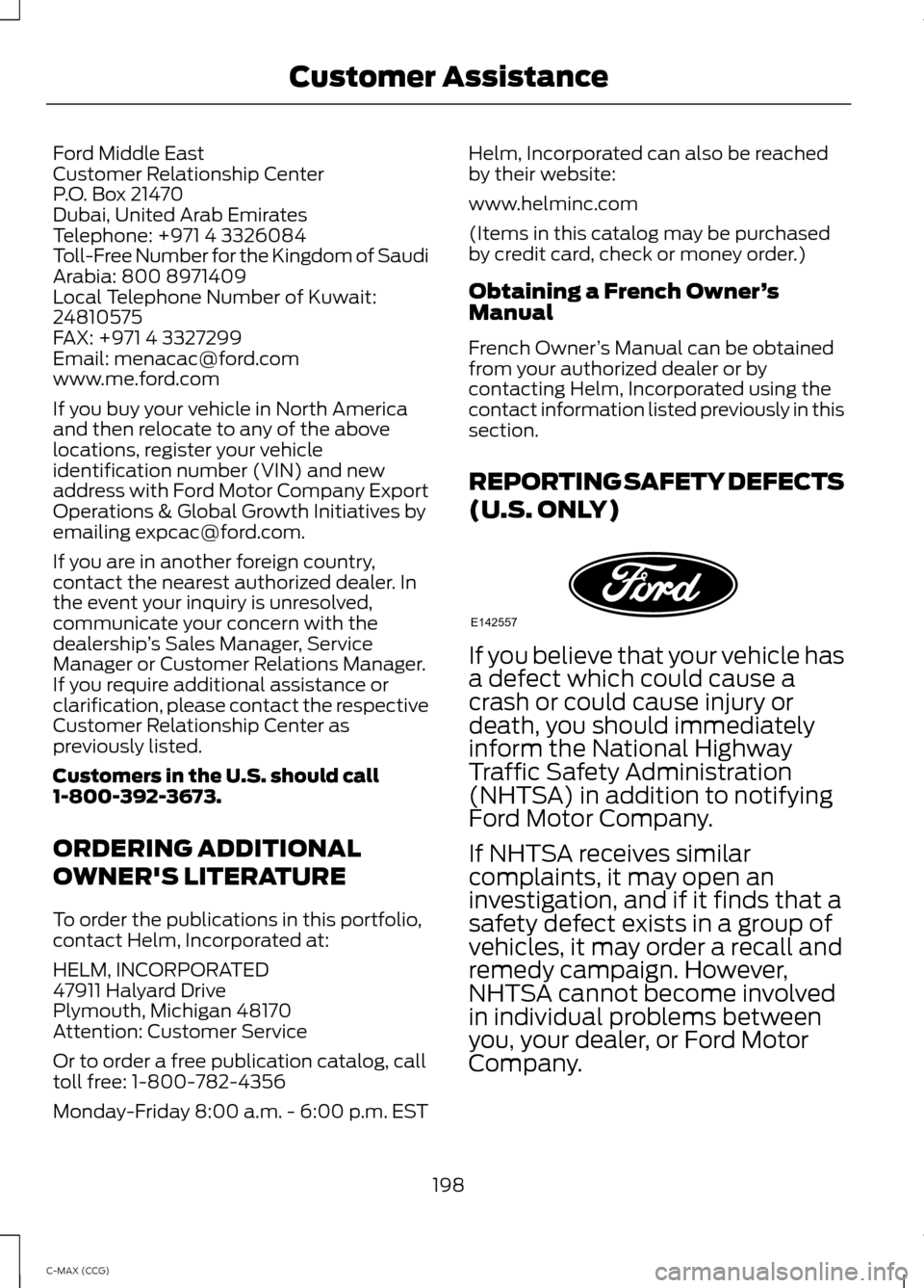 FORD C MAX HYBRID 2014 2.G Owners Manual Ford Middle East
Customer Relationship Center
P.O. Box 21470
Dubai, United Arab Emirates
Telephone: +971 4 3326084
Toll-Free Number for the Kingdom of Saudi
Arabia: 800 8971409
Local Telephone Number FORD C MAX HYBRID 2014 2.G Owners Manual Ford Middle East
Customer Relationship Center
P.O. Box 21470
Dubai, United Arab Emirates
Telephone: +971 4 3326084
Toll-Free Number for the Kingdom of Saudi
Arabia: 800 8971409
Local Telephone Number