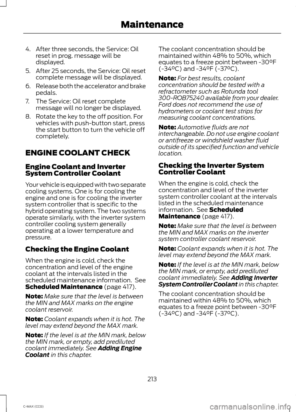FORD C MAX HYBRID 2014 2.G Owners Manual 4. After three seconds, the Service: Oil
reset in prog. message will be
displayed.
5. After 25 seconds, the Service: Oil reset
complete message will be displayed.
6. Release both the accelerator and b FORD C MAX HYBRID 2014 2.G Owners Manual 4. After three seconds, the Service: Oil
reset in prog. message will be
displayed.
5. After 25 seconds, the Service: Oil reset
complete message will be displayed.
6. Release both the accelerator and b
