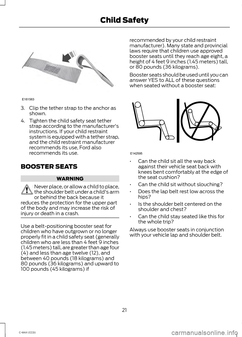 FORD C MAX HYBRID 2014 2.G Owners Manual 3. Clip the tether strap to the anchor as
shown.
4. Tighten the child safety seat tether strap according to the manufacturers
instructions. If your child restraint
system is equipped with a tether st FORD C MAX HYBRID 2014 2.G Owners Manual 3. Clip the tether strap to the anchor as
shown.
4. Tighten the child safety seat tether strap according to the manufacturers
instructions. If your child restraint
system is equipped with a tether st