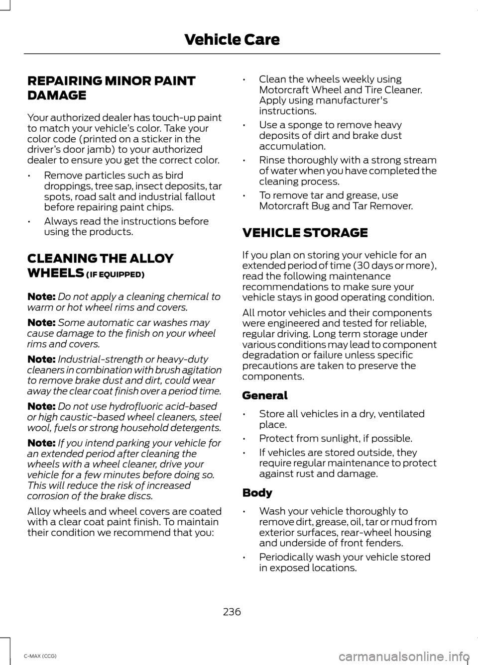 FORD C MAX HYBRID 2014 2.G Manual PDF REPAIRING MINOR PAINT
DAMAGE
Your authorized dealer has touch-up paint
to match your vehicle
’s color. Take your
color code (printed on a sticker in the
driver ’s door jamb) to your authorized
dea FORD C MAX HYBRID 2014 2.G Manual PDF REPAIRING MINOR PAINT
DAMAGE
Your authorized dealer has touch-up paint
to match your vehicle
’s color. Take your
color code (printed on a sticker in the
driver ’s door jamb) to your authorized
dea