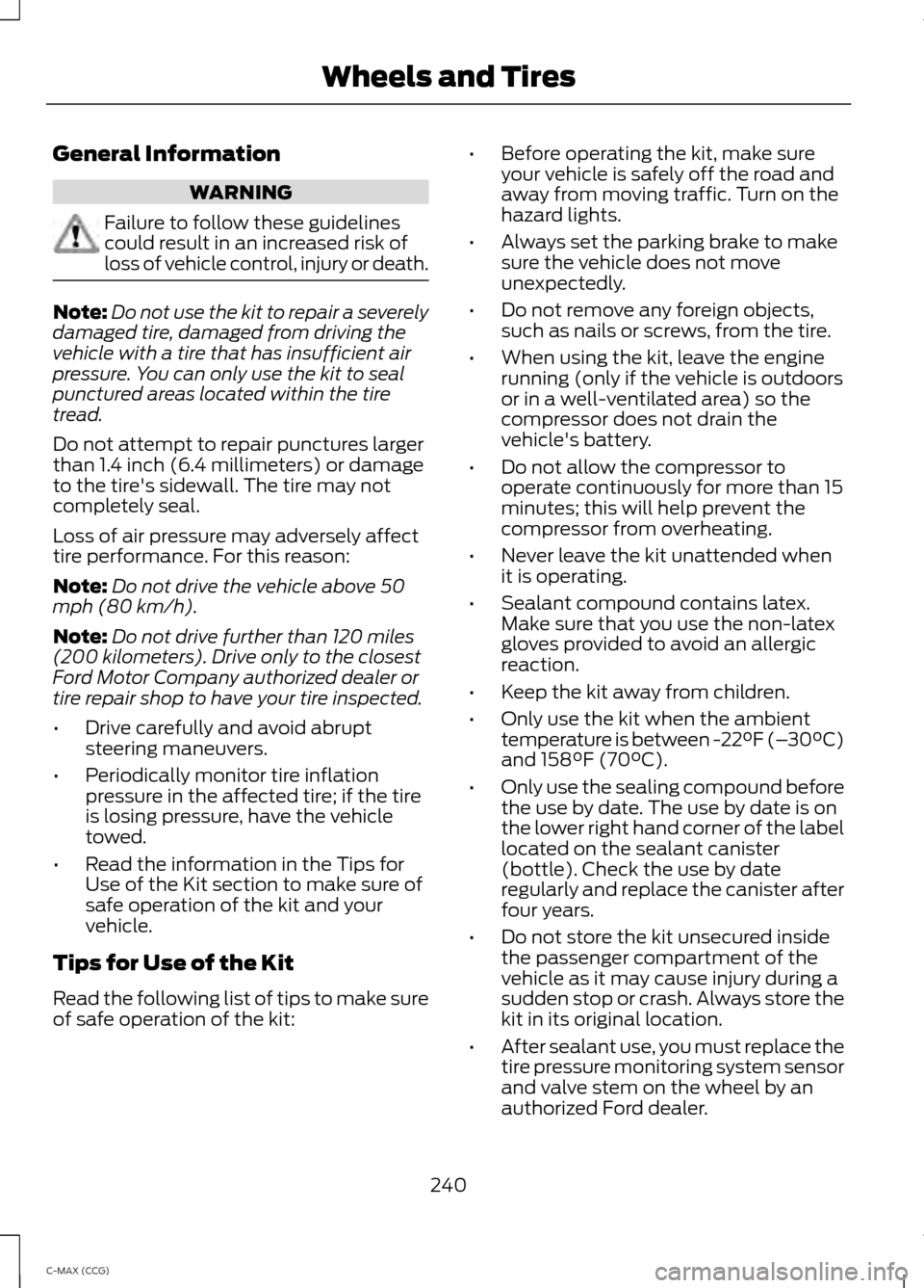 FORD C MAX HYBRID 2014 2.G Owners Manual General Information
WARNING
Failure to follow these guidelines
could result in an increased risk of
loss of vehicle control, injury or death.
Note:
Do not use the kit to repair a severely
damaged tire FORD C MAX HYBRID 2014 2.G Owners Manual General Information
WARNING
Failure to follow these guidelines
could result in an increased risk of
loss of vehicle control, injury or death.
Note:
Do not use the kit to repair a severely
damaged tire