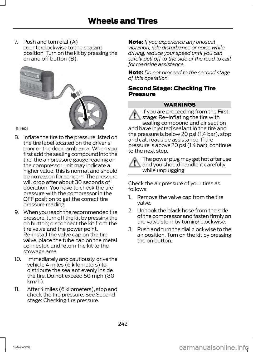FORD C MAX HYBRID 2014 2.G Owners Manual 7. Push and turn dial (A)
counterclockwise to the sealant
position. Turn on the kit by pressing the
on and off button (B). 8.
Inflate the tire to the pressure listed on
the tire label located on the d FORD C MAX HYBRID 2014 2.G Owners Manual 7. Push and turn dial (A)
counterclockwise to the sealant
position. Turn on the kit by pressing the
on and off button (B). 8.
Inflate the tire to the pressure listed on
the tire label located on the d