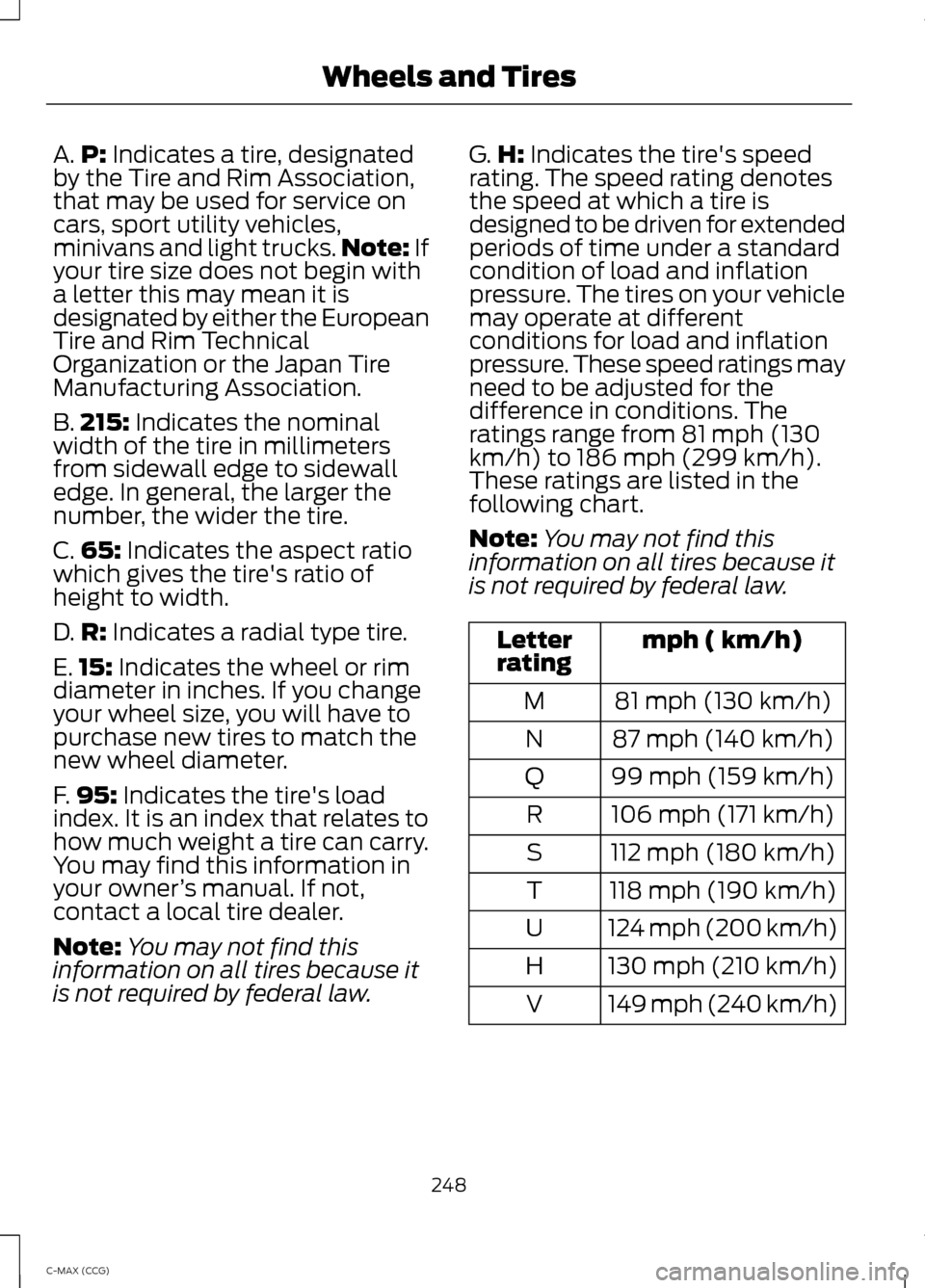 FORD C MAX HYBRID 2014 2.G Owners Manual A.
P: Indicates a tire, designated
by the Tire and Rim Association,
that may be used for service on
cars, sport utility vehicles,
minivans and light trucks. Note:
 If
your tire size does not begin wit