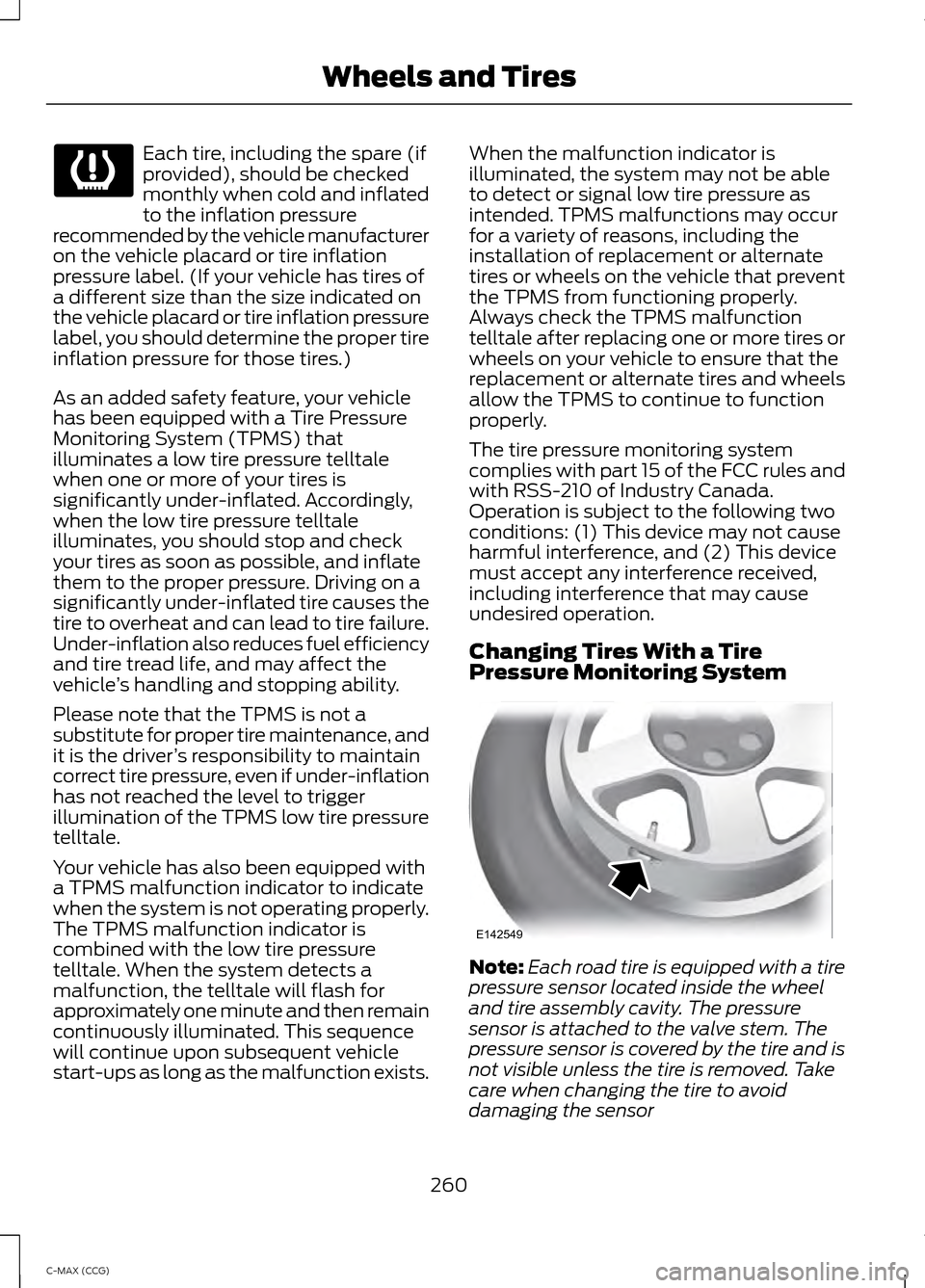 FORD C MAX HYBRID 2014 2.G Owners Guide Each tire, including the spare (if
provided), should be checked
monthly when cold and inflated
to the inflation pressure
recommended by the vehicle manufacturer
on the vehicle placard or tire inflatio FORD C MAX HYBRID 2014 2.G Owners Guide Each tire, including the spare (if
provided), should be checked
monthly when cold and inflated
to the inflation pressure
recommended by the vehicle manufacturer
on the vehicle placard or tire inflatio