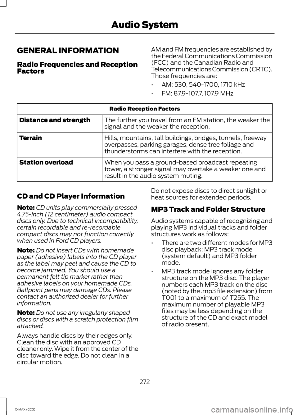 FORD C MAX HYBRID 2014 2.G Owners Manual GENERAL INFORMATION
Radio Frequencies and Reception
Factors
AM and FM frequencies are established by
the Federal Communications Commission
(FCC) and the Canadian Radio and
Telecommunications Commissio FORD C MAX HYBRID 2014 2.G Owners Manual GENERAL INFORMATION
Radio Frequencies and Reception
Factors
AM and FM frequencies are established by
the Federal Communications Commission
(FCC) and the Canadian Radio and
Telecommunications Commissio