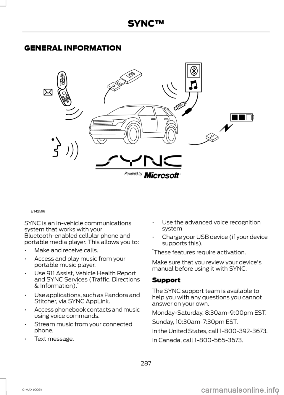 FORD C MAX HYBRID 2014 2.G Owners Manual GENERAL INFORMATION
SYNC is an in-vehicle communications
system that works with your
Bluetooth-enabled cellular phone and
portable media player. This allows you to:
•
Make and receive calls.
• Acc FORD C MAX HYBRID 2014 2.G Owners Manual GENERAL INFORMATION
SYNC is an in-vehicle communications
system that works with your
Bluetooth-enabled cellular phone and
portable media player. This allows you to:
•
Make and receive calls.
• Acc