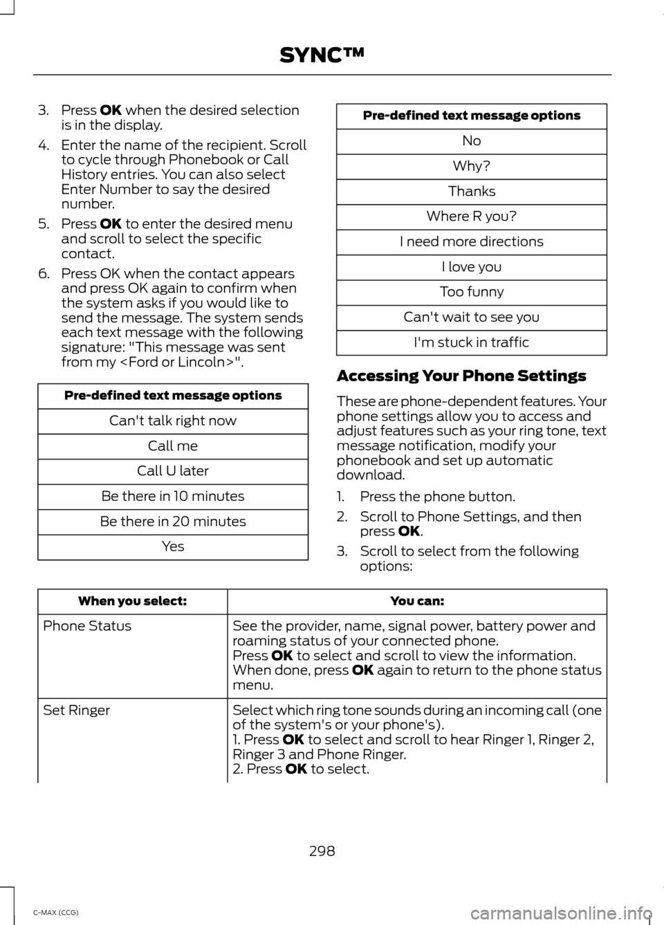 FORD C MAX HYBRID 2014 2.G Manual PDF 3. Press OK when the desired selection
is in the display.
4. Enter the name of the recipient. Scroll to cycle through Phonebook or Call
History entries. You can also select
Enter Number to say the des FORD C MAX HYBRID 2014 2.G Manual PDF 3. Press OK when the desired selection
is in the display.
4. Enter the name of the recipient. Scroll to cycle through Phonebook or Call
History entries. You can also select
Enter Number to say the des