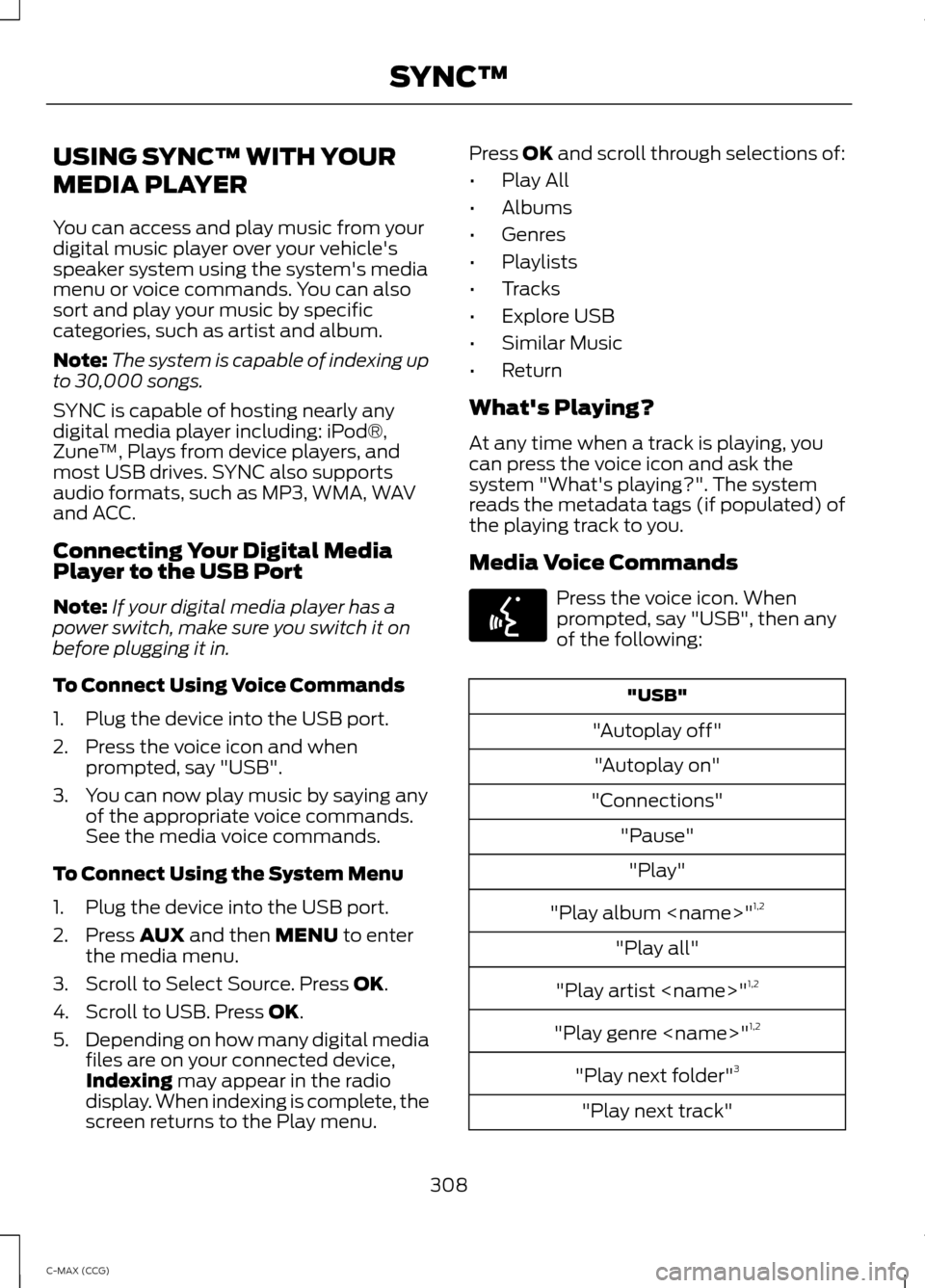FORD C MAX HYBRID 2014 2.G Owners Manual USING SYNC™ WITH YOUR
MEDIA PLAYER
You can access and play music from your
digital music player over your vehicles
speaker system using the systems media
menu or voice commands. You can also
sort 