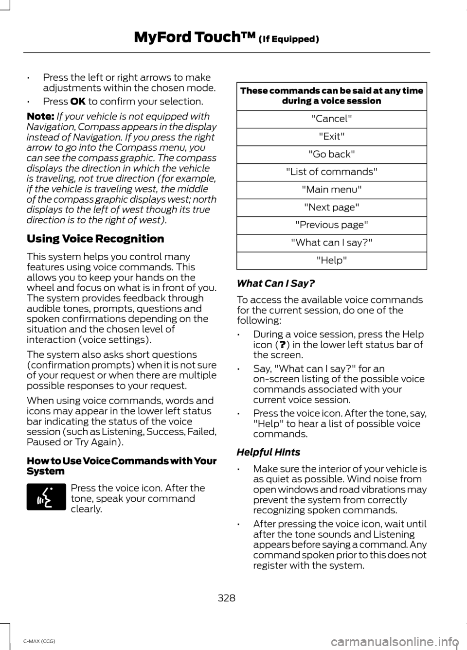 FORD C MAX HYBRID 2014 2.G Owners Manual •
Press the left or right arrows to make
adjustments within the chosen mode.
• Press OK to confirm your selection.
Note: If your vehicle is not equipped with
Navigation, Compass appears in the dis FORD C MAX HYBRID 2014 2.G Owners Manual •
Press the left or right arrows to make
adjustments within the chosen mode.
• Press OK to confirm your selection.
Note: If your vehicle is not equipped with
Navigation, Compass appears in the dis