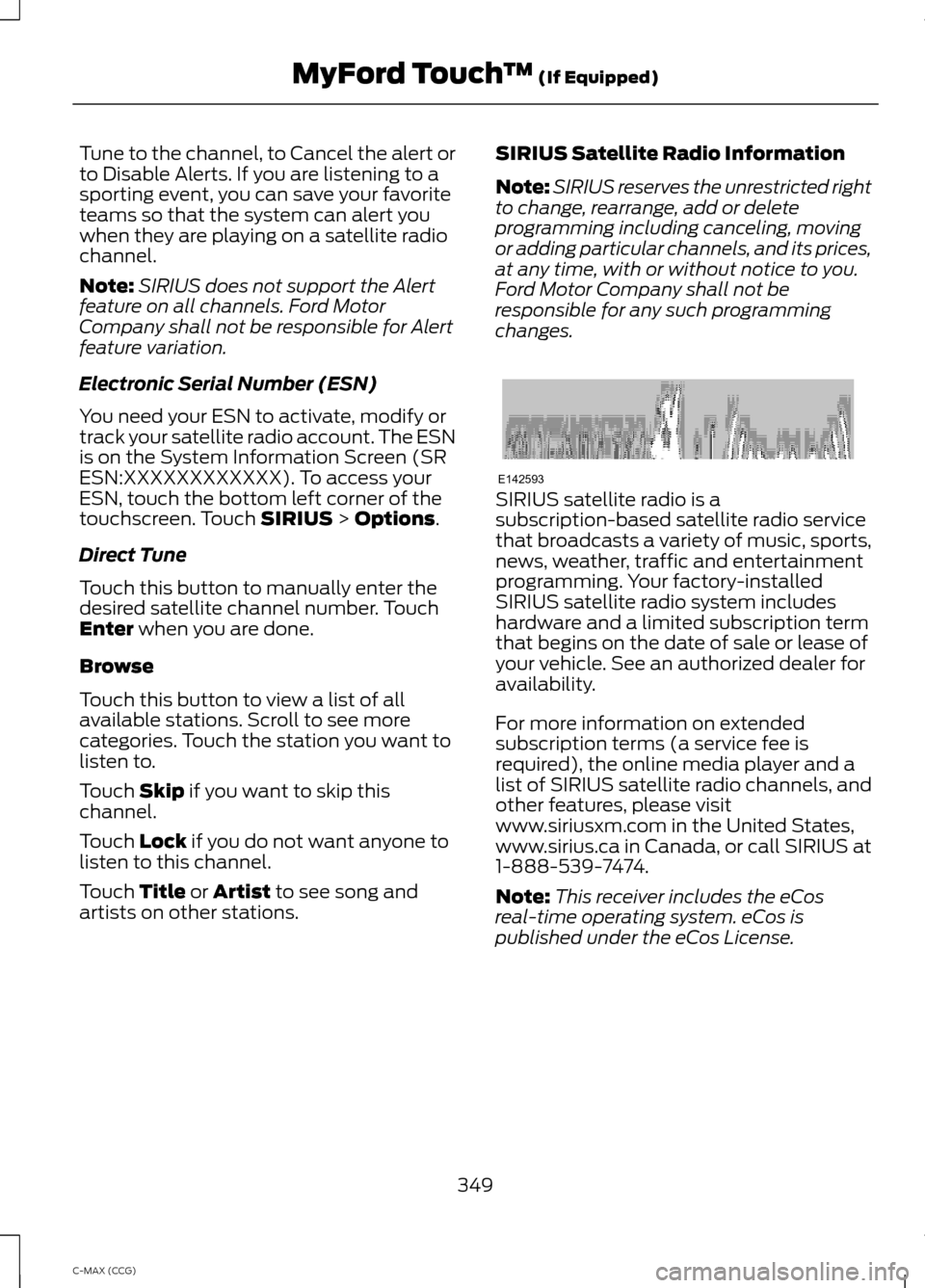 FORD C MAX HYBRID 2014 2.G User Guide Tune to the channel, to Cancel the alert or
to Disable Alerts. If you are listening to a
sporting event, you can save your favorite
teams so that the system can alert you
when they are playing on a sa FORD C MAX HYBRID 2014 2.G User Guide Tune to the channel, to Cancel the alert or
to Disable Alerts. If you are listening to a
sporting event, you can save your favorite
teams so that the system can alert you
when they are playing on a sa