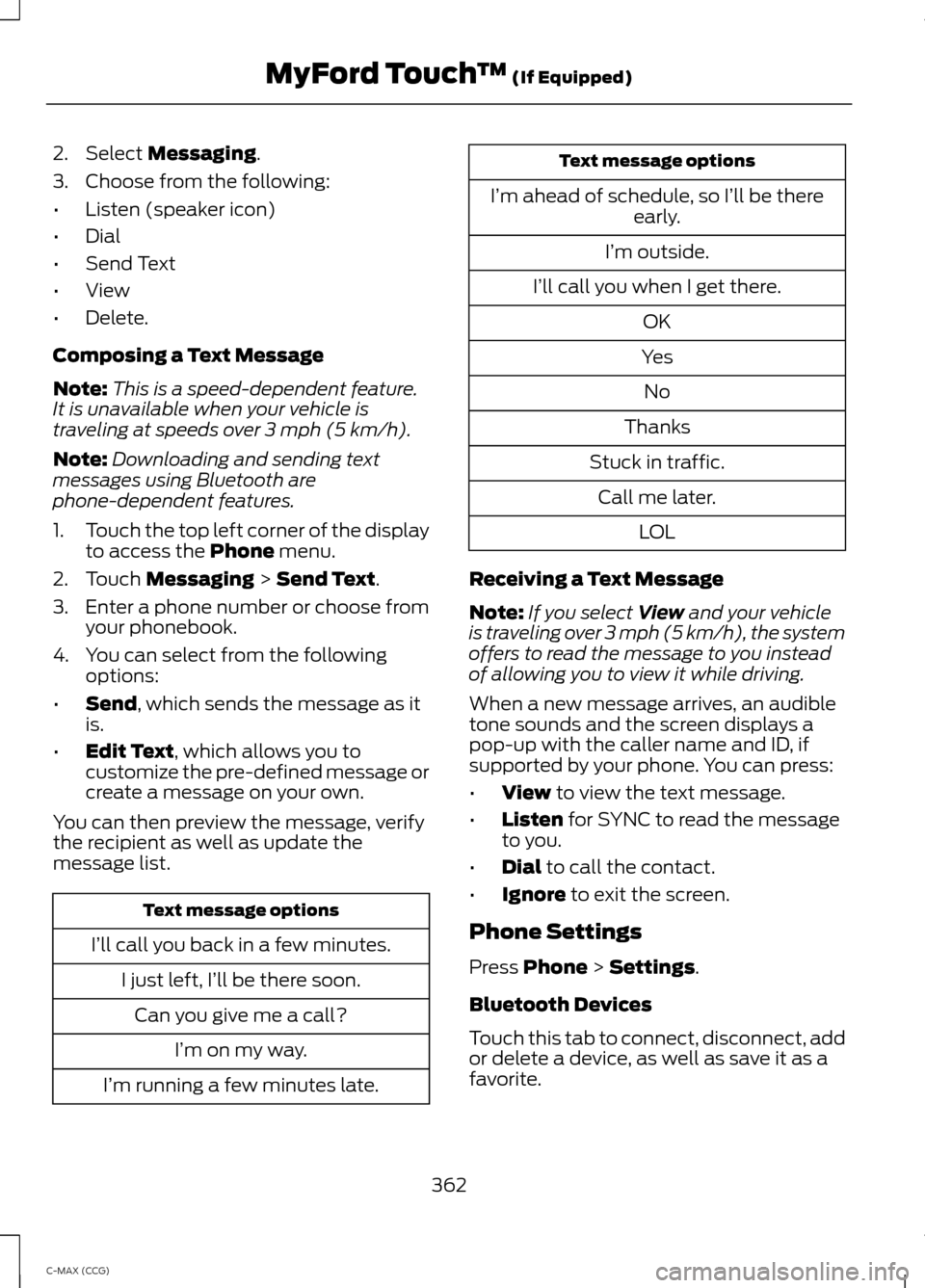 FORD C MAX HYBRID 2014 2.G Owners Manual 2. Select Messaging.
3. Choose from the following:
• Listen (speaker icon)
• Dial
• Send Text
• View
• Delete.
Composing a Text Message
Note: This is a speed-dependent feature.
It is unavail FORD C MAX HYBRID 2014 2.G Owners Manual 2. Select Messaging.
3. Choose from the following:
• Listen (speaker icon)
• Dial
• Send Text
• View
• Delete.
Composing a Text Message
Note: This is a speed-dependent feature.
It is unavail
