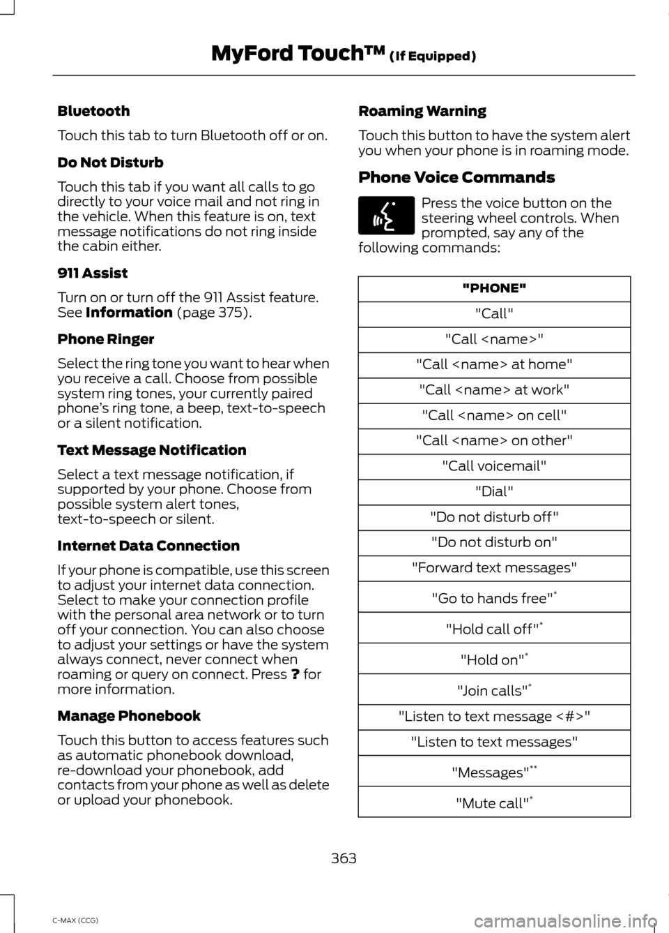 FORD C MAX HYBRID 2014 2.G Owners Manual Bluetooth
Touch this tab to turn Bluetooth off or on.
Do Not Disturb
Touch this tab if you want all calls to go
directly to your voice mail and not ring in
the vehicle. When this feature is on, text
m FORD C MAX HYBRID 2014 2.G Owners Manual Bluetooth
Touch this tab to turn Bluetooth off or on.
Do Not Disturb
Touch this tab if you want all calls to go
directly to your voice mail and not ring in
the vehicle. When this feature is on, text
m