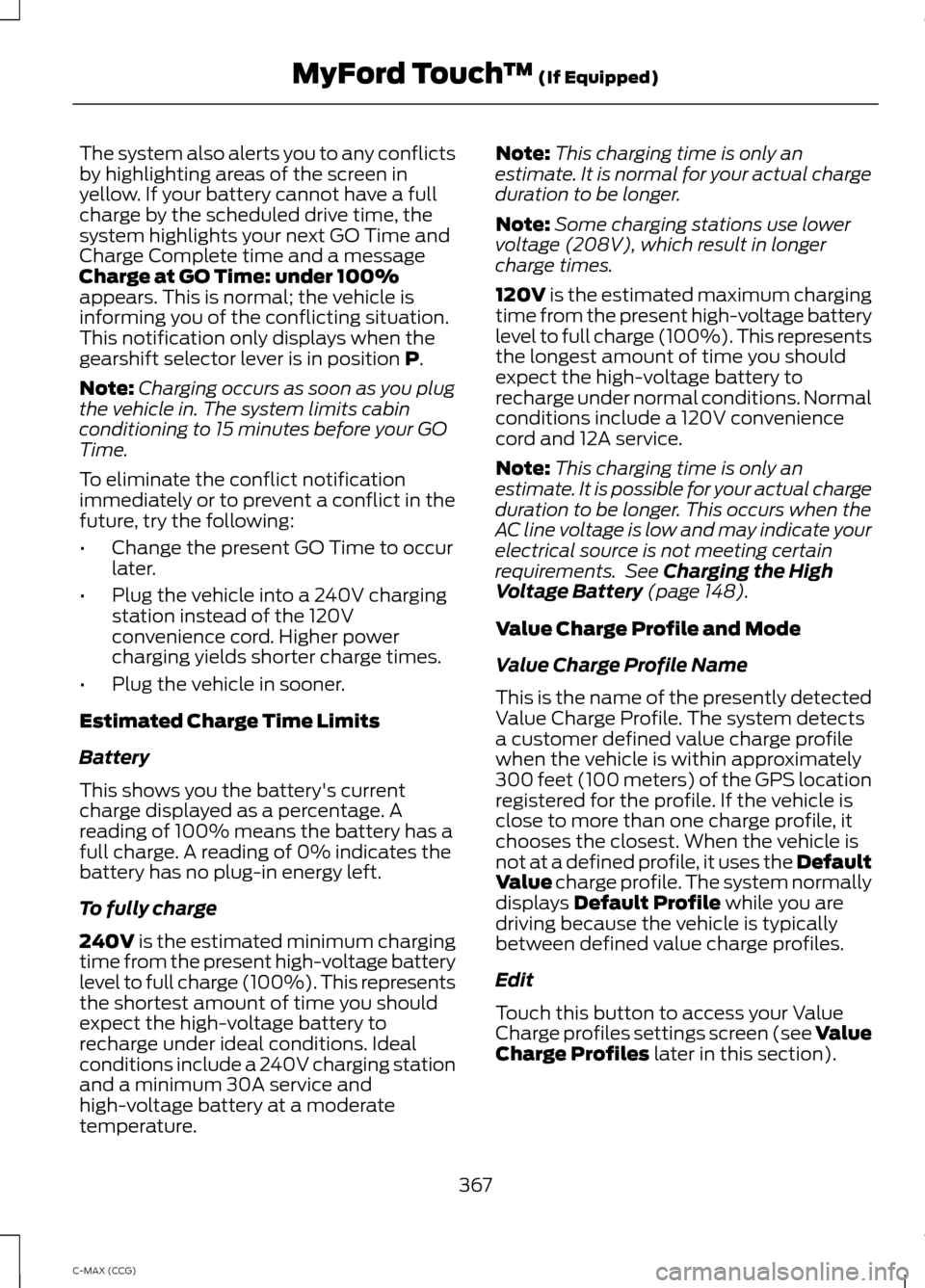 FORD C MAX HYBRID 2014 2.G Owners Manual The system also alerts you to any conflicts
by highlighting areas of the screen in
yellow. If your battery cannot have a full
charge by the scheduled drive time, the
system highlights your next GO Tim FORD C MAX HYBRID 2014 2.G Owners Manual The system also alerts you to any conflicts
by highlighting areas of the screen in
yellow. If your battery cannot have a full
charge by the scheduled drive time, the
system highlights your next GO Tim