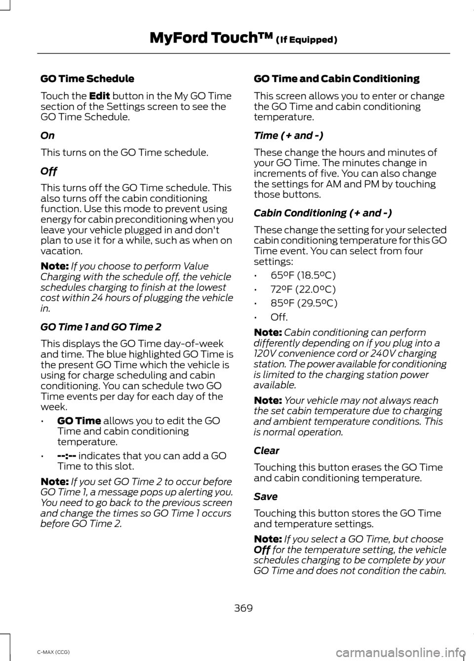 FORD C MAX HYBRID 2014 2.G Service Manual GO Time Schedule
Touch the Edit button in the My GO Time
section of the Settings screen to see the
GO Time Schedule.
On
This turns on the GO Time schedule.
Off
This turns off the GO Time schedule. Thi FORD C MAX HYBRID 2014 2.G Service Manual GO Time Schedule
Touch the Edit button in the My GO Time
section of the Settings screen to see the
GO Time Schedule.
On
This turns on the GO Time schedule.
Off
This turns off the GO Time schedule. Thi