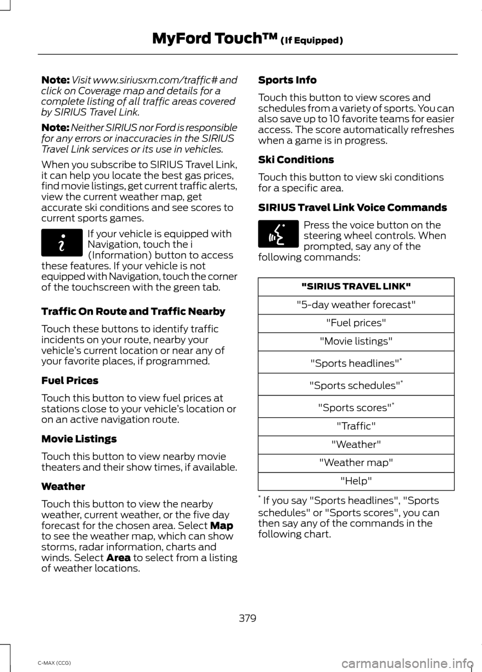 FORD C MAX HYBRID 2014 2.G Owners Manual Note:
Visit www.siriusxm.com/traffic# and
click on Coverage map and details for a
complete listing of all traffic areas covered
by SIRIUS Travel Link.
Note: Neither SIRIUS nor Ford is responsible
for FORD C MAX HYBRID 2014 2.G Owners Manual Note:
Visit www.siriusxm.com/traffic# and
click on Coverage map and details for a
complete listing of all traffic areas covered
by SIRIUS Travel Link.
Note: Neither SIRIUS nor Ford is responsible
for