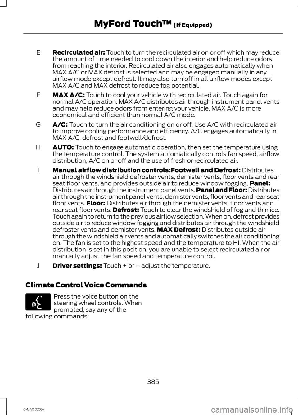 FORD C MAX HYBRID 2014 2.G Service Manual Recirculated air: Touch to turn the recirculated air on or off which may reduce
the amount of time needed to cool down the interior and help reduce odors
from reaching the interior. Recirculated air a FORD C MAX HYBRID 2014 2.G Service Manual Recirculated air: Touch to turn the recirculated air on or off which may reduce
the amount of time needed to cool down the interior and help reduce odors
from reaching the interior. Recirculated air a