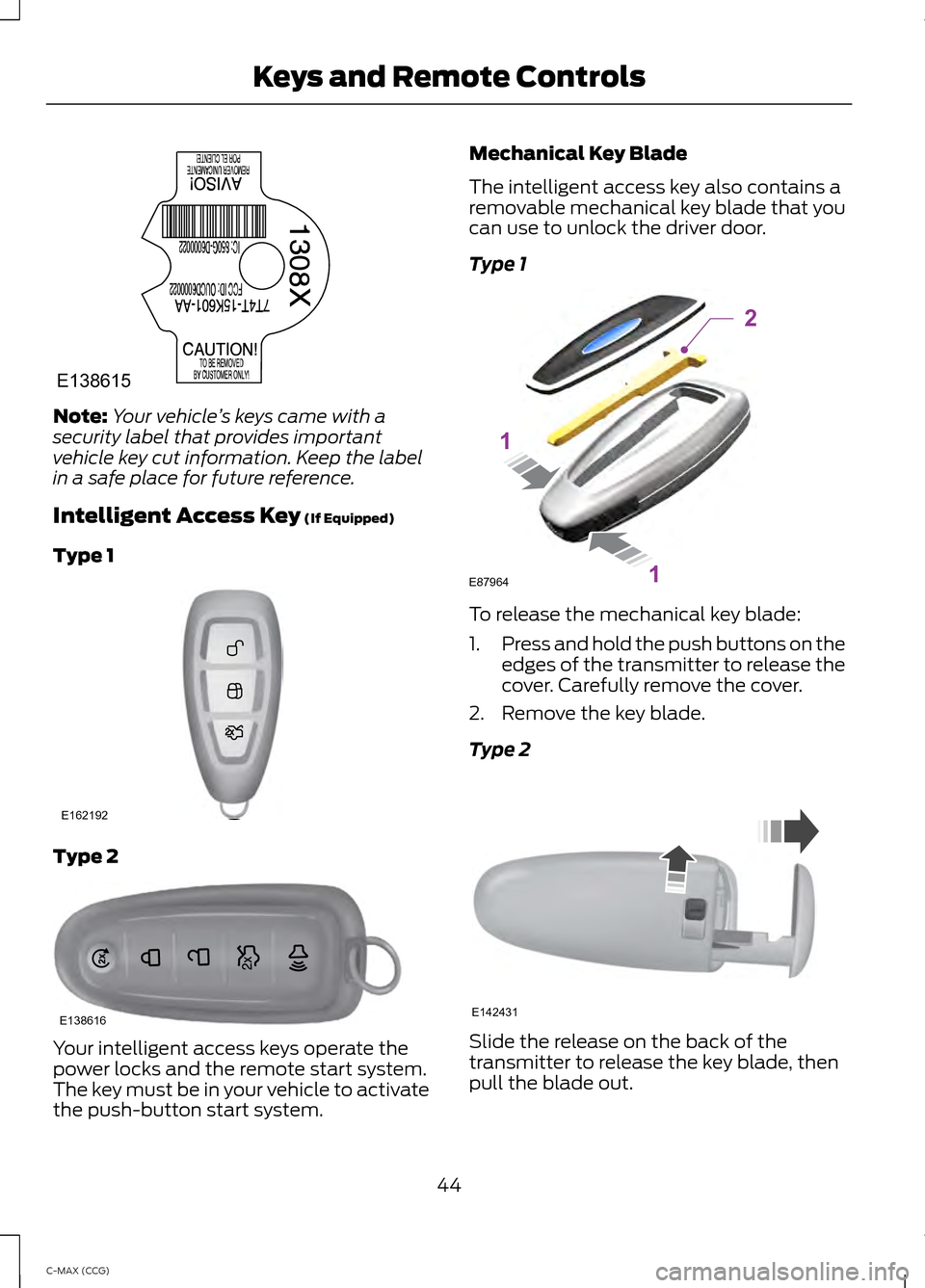 FORD C MAX HYBRID 2014 2.G Owners Manual Note:
Your vehicle ’s keys came with a
security label that provides important
vehicle key cut information. Keep the label
in a safe place for future reference.
Intelligent Access Key (If Equipped)
T FORD C MAX HYBRID 2014 2.G Owners Manual Note:
Your vehicle ’s keys came with a
security label that provides important
vehicle key cut information. Keep the label
in a safe place for future reference.
Intelligent Access Key (If Equipped)
T