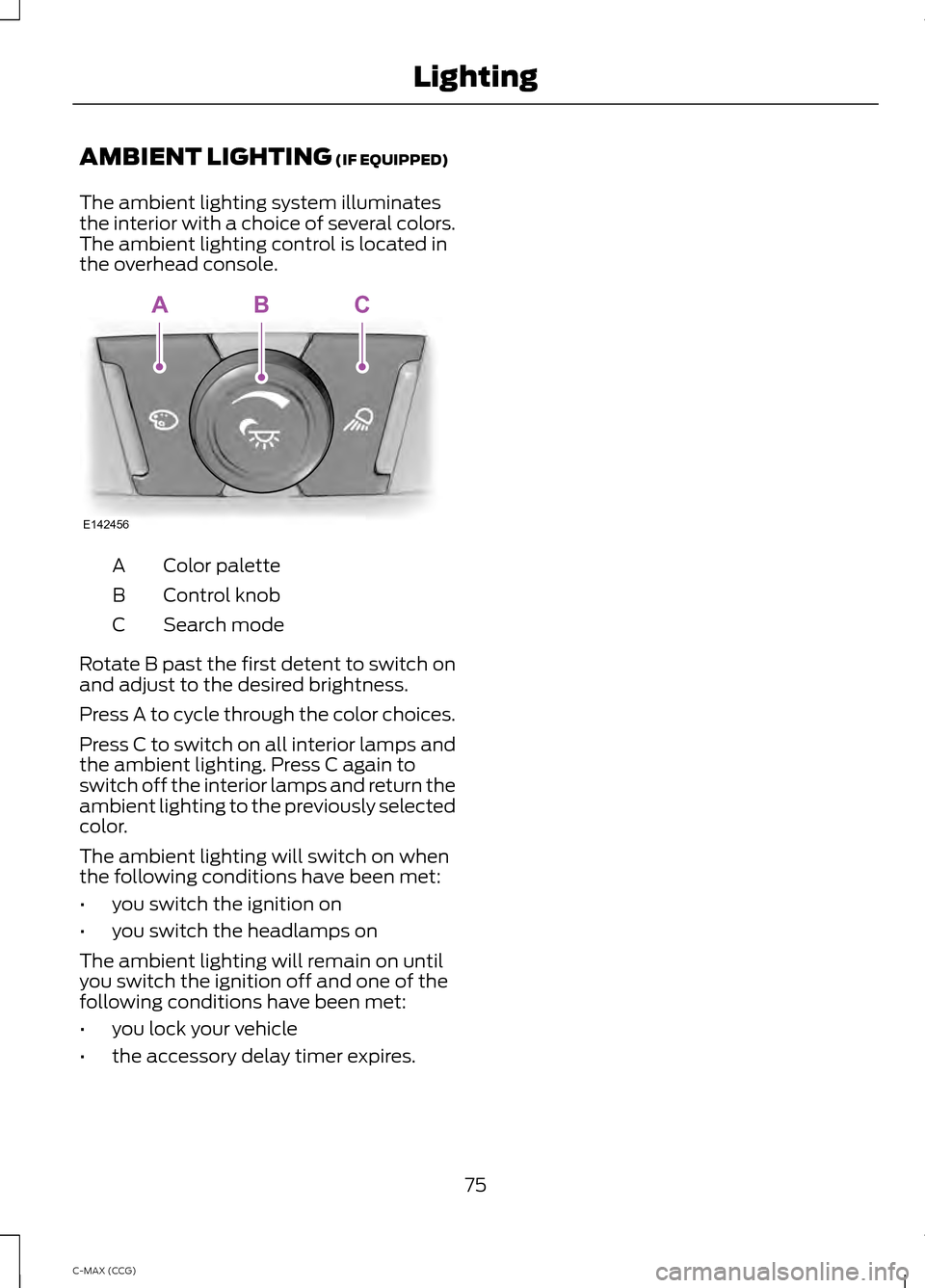FORD C MAX HYBRID 2014 2.G Manual PDF AMBIENT LIGHTING (IF EQUIPPED)
The ambient lighting system illuminates
the interior with a choice of several colors.
The ambient lighting control is located in
the overhead console. Color palette
A
Co