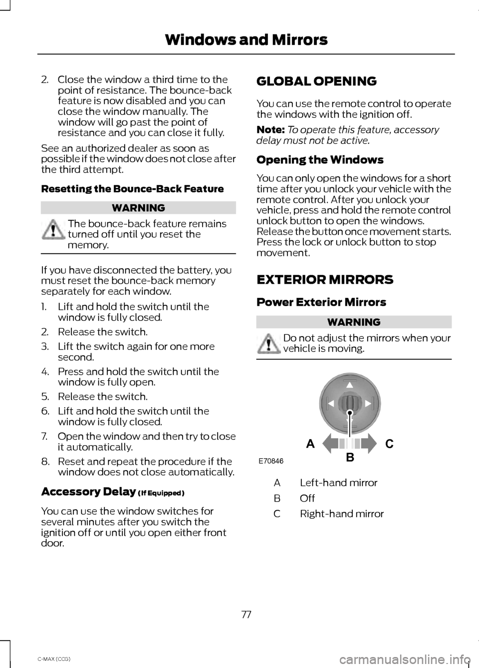 FORD C MAX HYBRID 2014 2.G Manual PDF 2. Close the window a third time to the
point of resistance. The bounce-back
feature is now disabled and you can
close the window manually. The
window will go past the point of
resistance and you can 