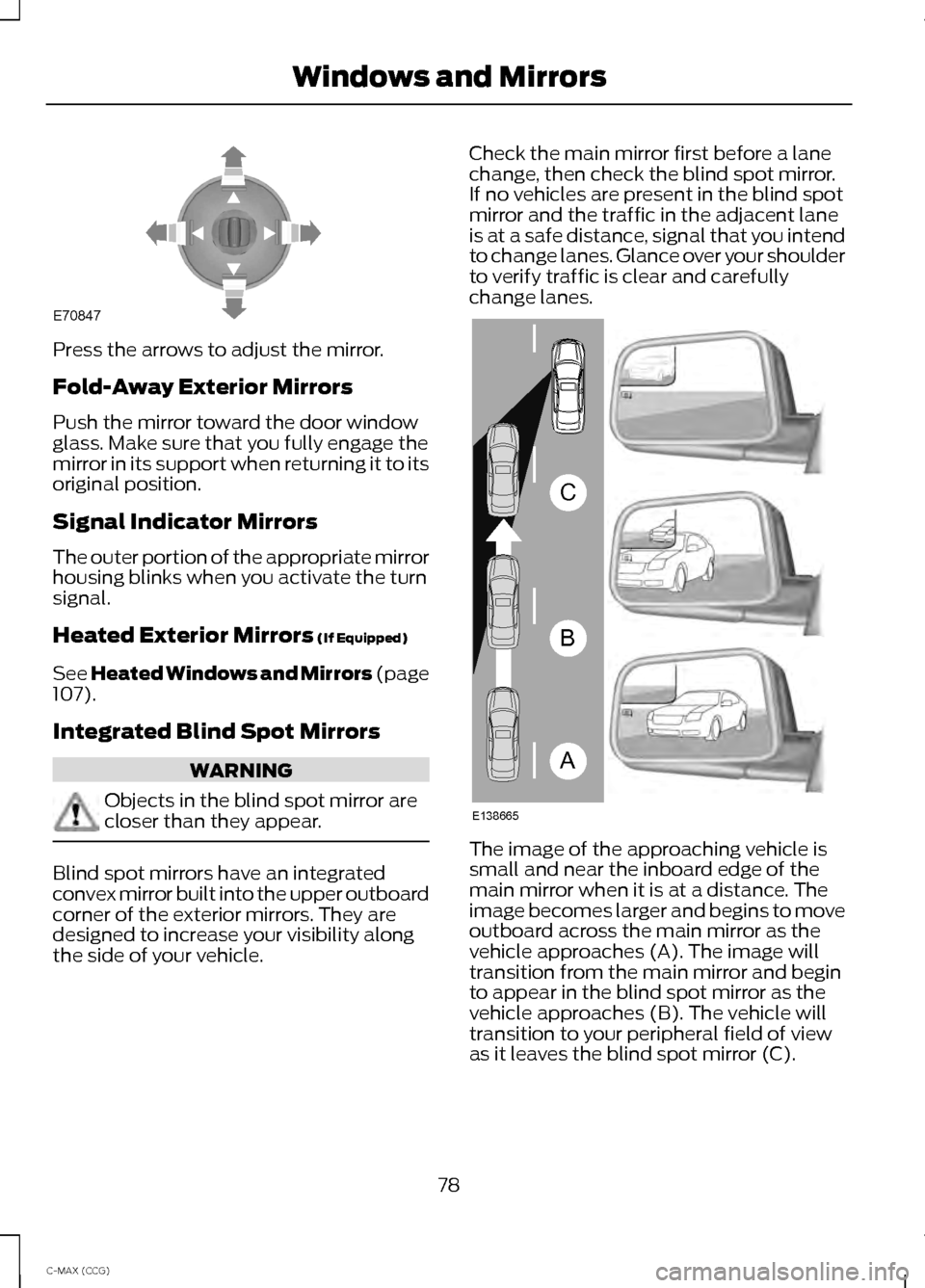 FORD C MAX HYBRID 2014 2.G User Guide Press the arrows to adjust the mirror.
Fold-Away Exterior Mirrors
Push the mirror toward the door window
glass. Make sure that you fully engage the
mirror in its support when returning it to its
origi FORD C MAX HYBRID 2014 2.G User Guide Press the arrows to adjust the mirror.
Fold-Away Exterior Mirrors
Push the mirror toward the door window
glass. Make sure that you fully engage the
mirror in its support when returning it to its
origi