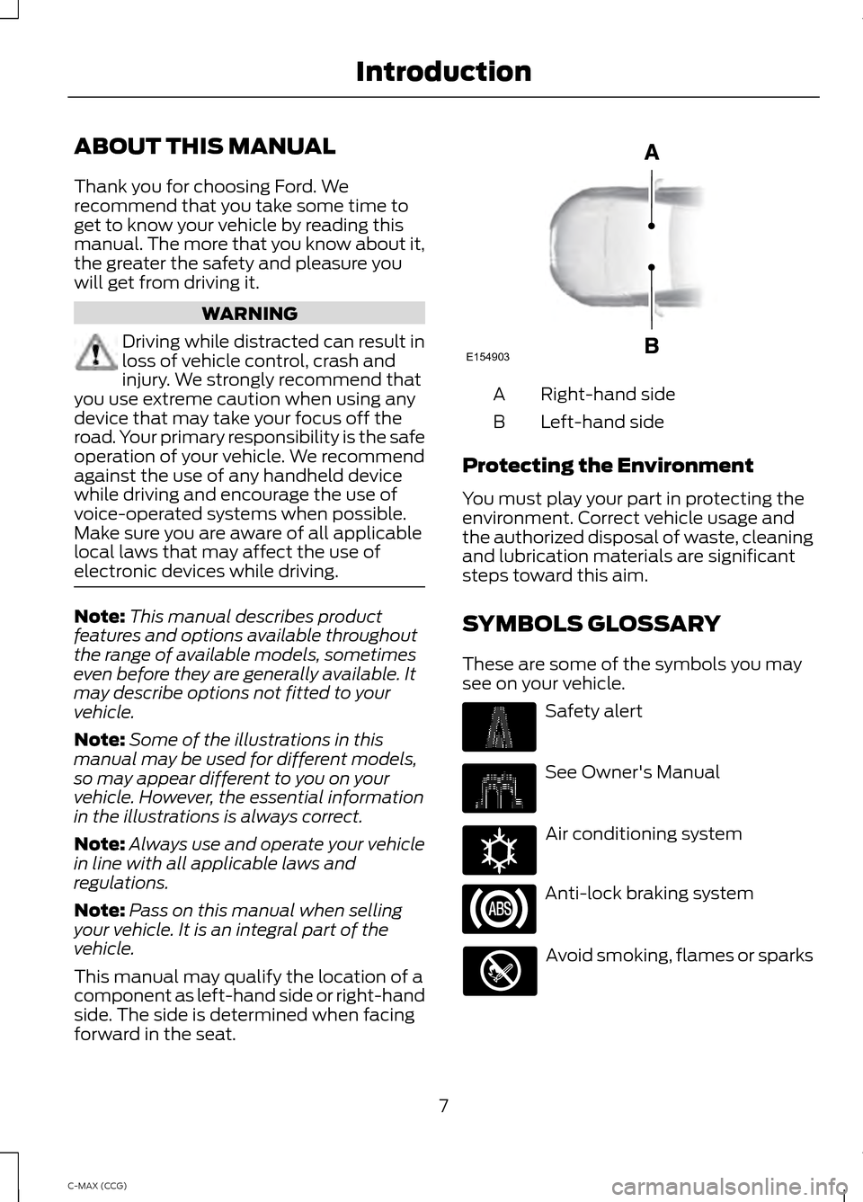 FORD C MAX HYBRID 2014 2.G Owners Manual ABOUT THIS MANUAL
Thank you for choosing Ford. We
recommend that you take some time to
get to know your vehicle by reading this
manual. The more that you know about it,
the greater the safety and plea FORD C MAX HYBRID 2014 2.G Owners Manual ABOUT THIS MANUAL
Thank you for choosing Ford. We
recommend that you take some time to
get to know your vehicle by reading this
manual. The more that you know about it,
the greater the safety and plea