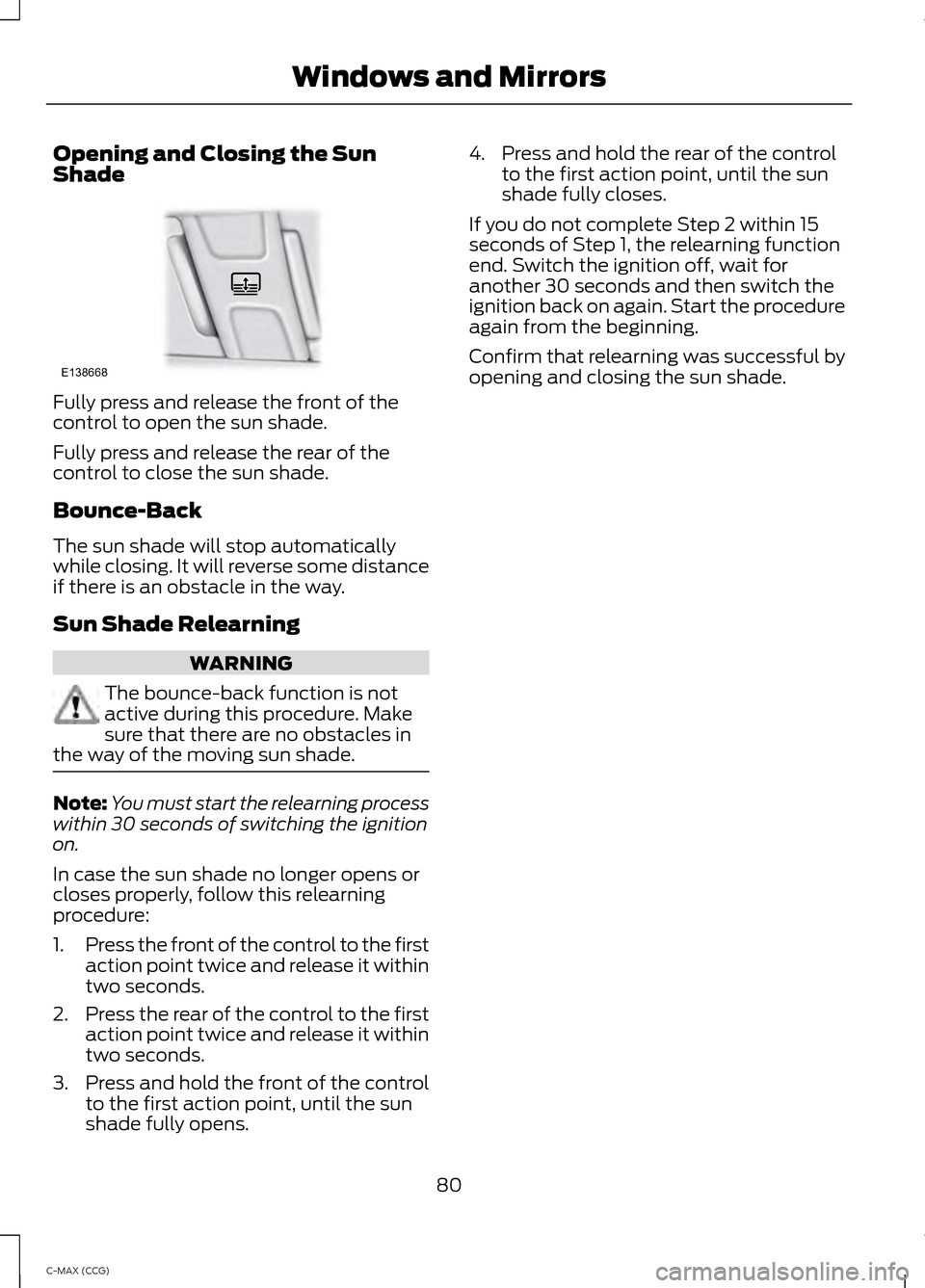 FORD C MAX HYBRID 2014 2.G Manual Online Opening and Closing the Sun
Shade
Fully press and release the front of the
control to open the sun shade.
Fully press and release the rear of the
control to close the sun shade.
Bounce-Back
The sun sh