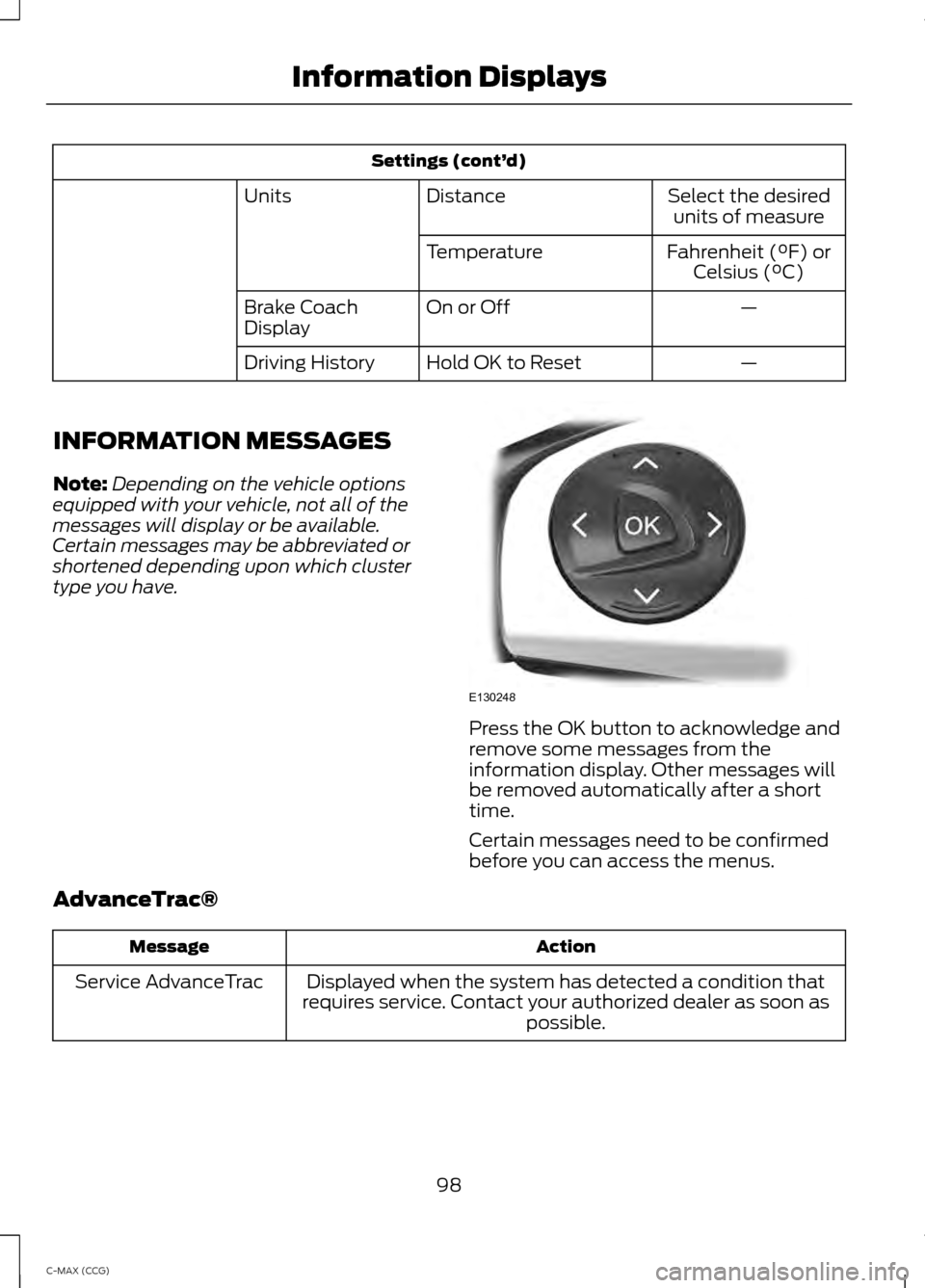 FORD C MAX HYBRID 2014 2.G Owners Manual Settings (cont’
d)
Select the desiredunits of measure
Distance
Units
Fahrenheit (°F) orCelsius (°C)
Temperature
—
On or Off
Brake Coach
Display
—
Hold OK to Reset
Driving History
INFORMATION M FORD C MAX HYBRID 2014 2.G Owners Manual Settings (cont’
d)
Select the desiredunits of measure
Distance
Units
Fahrenheit (°F) orCelsius (°C)
Temperature
—
On or Off
Brake Coach
Display
—
Hold OK to Reset
Driving History
INFORMATION M