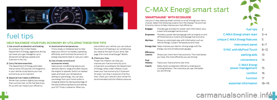 FORD C MAX HYBRID 2014 2.G Quick Reference Guide  fuel tips 2
  C-MAX Energi smart start  3–4
  unique C-MAX Energi features  5
  instrument panel  6 –7
  SYNC with MyFord Touch  8–12
  parking aids 13
   convenience 14
  C-MAX Energi  
  powe