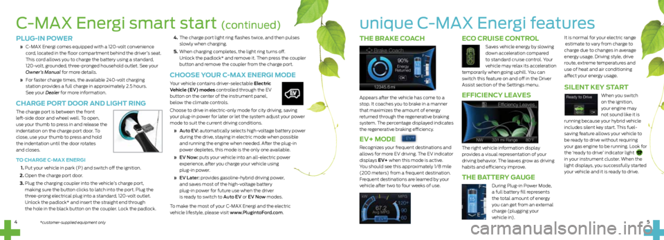 FORD C MAX HYBRID 2014 2.G Quick Reference Guide THE BRAKE COACH
Appears after the vehicle has come to a
stop. It coaches you to brake in a manner
that maximizes the amount of energy
returned through the regenerative braking
system. The percenta FORD C MAX HYBRID 2014 2.G Quick Reference Guide THE BRAKE COACH
Appears after the vehicle has come to a
stop. It coaches you to brake in a manner
that maximizes the amount of energy
returned through the regenerative braking
system. The percenta