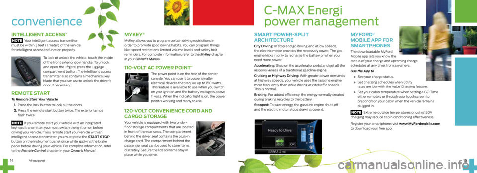 FORD C MAX HYBRID 2014 2.G Quick Reference Guide 15
14
15
convenience
INTELLIGENT ACCESS*
NOTE Your intelligent access transmitter
must be within 3 feet (1 meter) of the vehicle
for intelligent access to function properly.
To lock or unlock the FORD C MAX HYBRID 2014 2.G Quick Reference Guide 15
14
15
convenience
INTELLIGENT ACCESS*
NOTE Your intelligent access transmitter
must be within 3 feet (1 meter) of the vehicle
for intelligent access to function properly.
To lock or unlock the