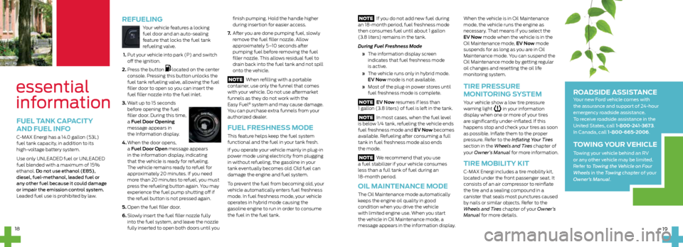 FORD C MAX HYBRID 2014 2.G Quick Reference Guide NOTE If you do not add new fuel during
an 18-month period, fuel freshness mode
then consumes fuel until about 1 gallon
(3.8 liters) remains in the tank.
During Fuel Freshness Mode
» The i FORD C MAX HYBRID 2014 2.G Quick Reference Guide NOTE If you do not add new fuel during
an 18-month period, fuel freshness mode
then consumes fuel until about 1 gallon
(3.8 liters) remains in the tank.
During Fuel Freshness Mode
» The i