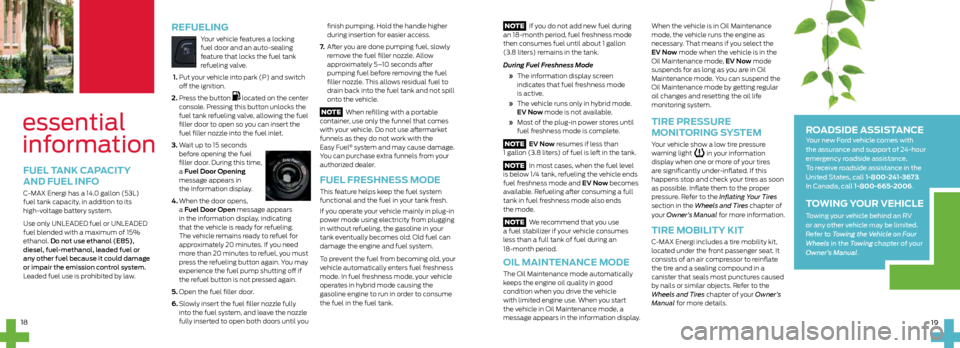 FORD C MAX HYBRID 2014 2.G Quick Reference Guide  NOTE   If you do not add new fuel during 
an 18-month period, fuel freshness mode 
then consumes fuel until about 1 gallon  
(3.8 liters) remains in the tank. 
During Fuel Freshness Mode
 »    The i