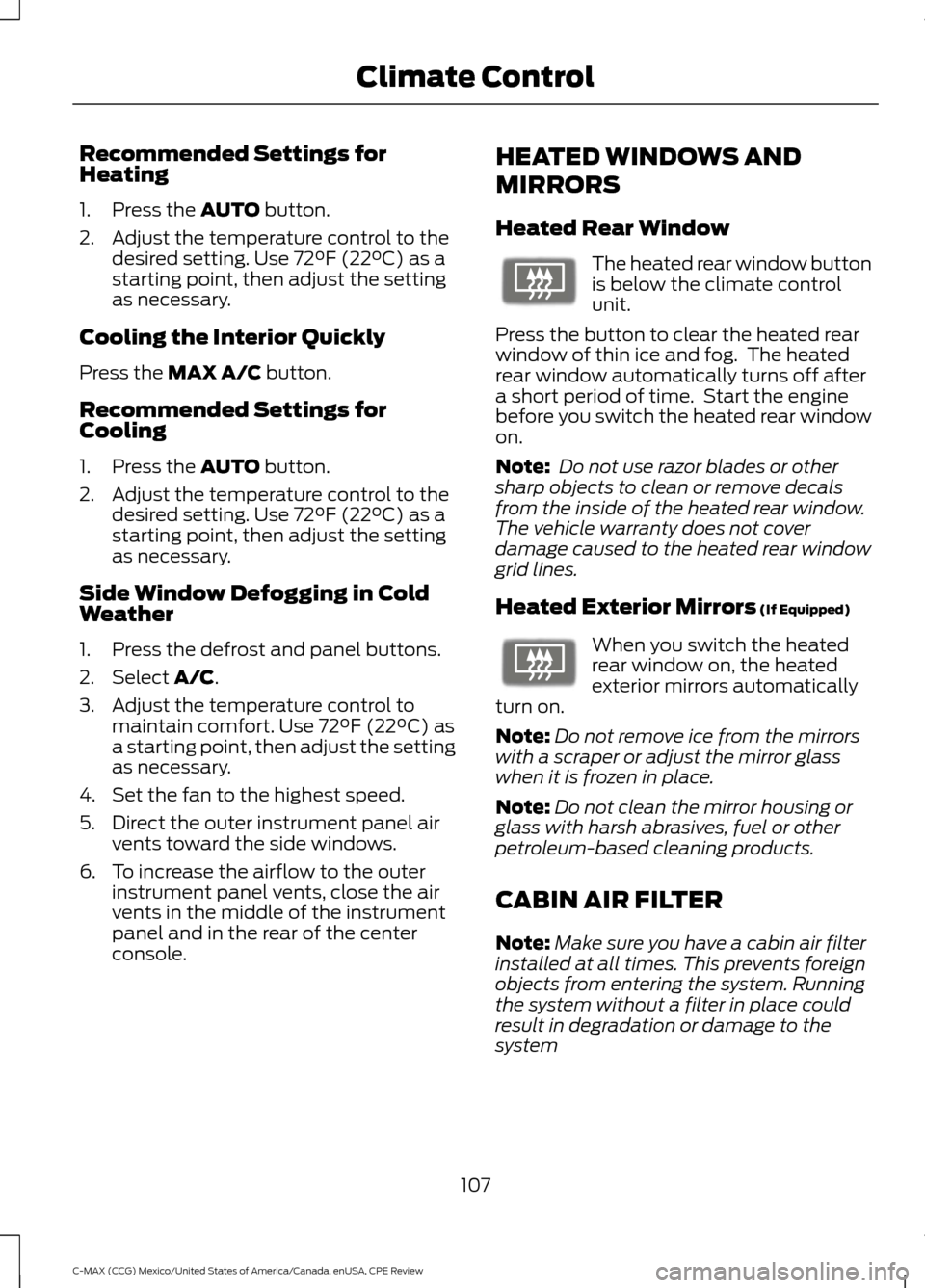 FORD C MAX HYBRID 2015 2.G Owners Manual Recommended Settings for
Heating
1. Press the AUTO button.
2. Adjust the temperature control to the desired setting. Use 72°F (22°C) as a
starting point, then adjust the setting
as necessary.
Coolin