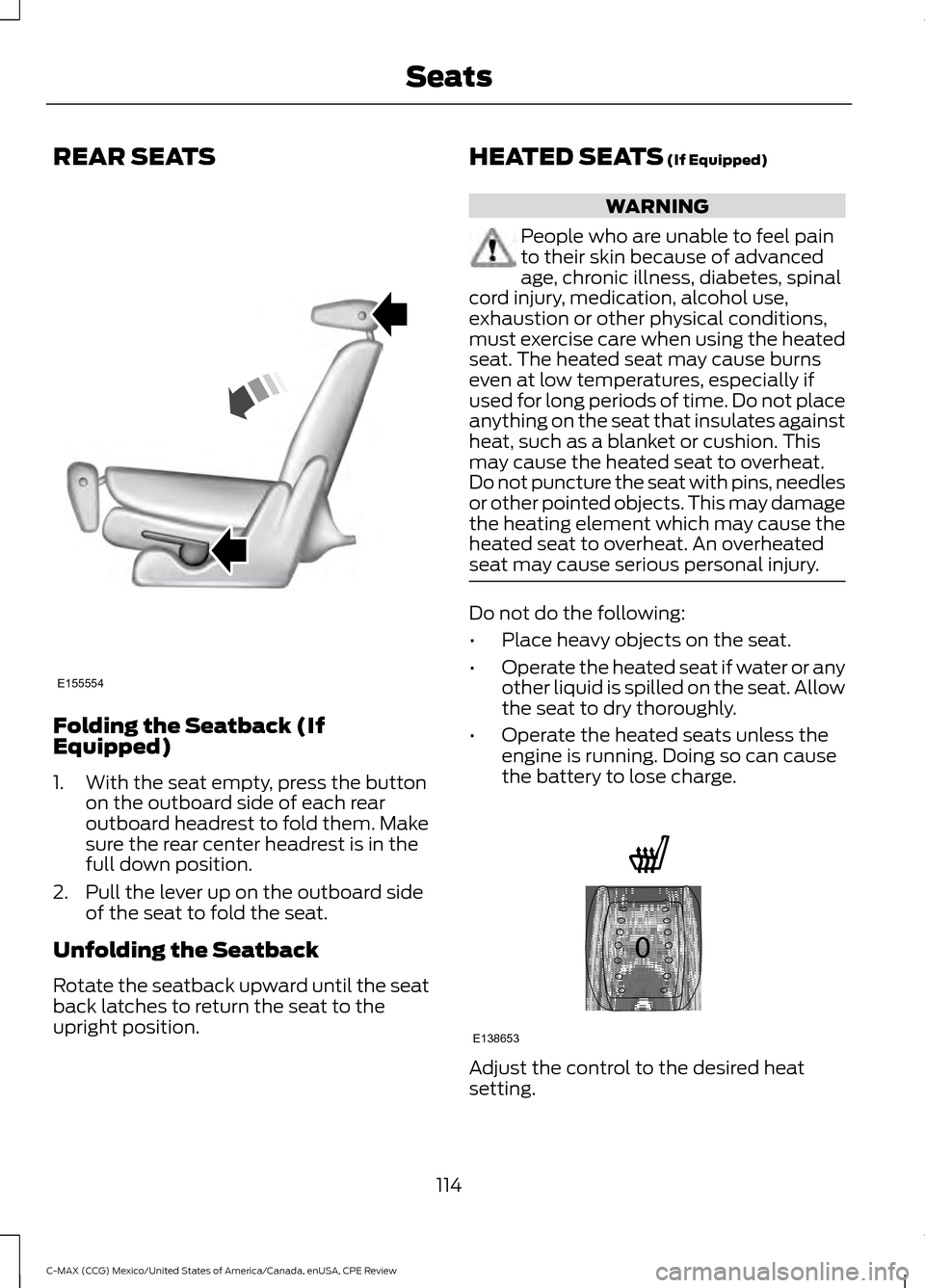 FORD C MAX HYBRID 2015 2.G Owners Manual REAR SEATS
Folding the Seatback (If
Equipped)
1. With the seat empty, press the button
on the outboard side of each rear
outboard headrest to fold them. Make
sure the rear center headrest is in the
fu