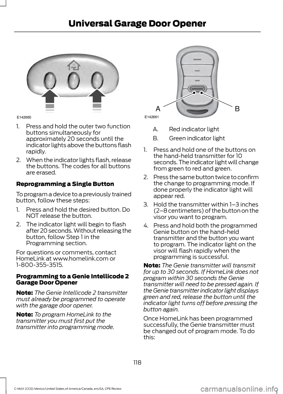 FORD C MAX HYBRID 2015 2.G Owners Guide 1. Press and hold the outer two function
buttons simultaneously for
approximately 20 seconds until the
indicator lights above the buttons flash
rapidly.
2. When the indicator lights flash, release
the FORD C MAX HYBRID 2015 2.G Owners Guide 1. Press and hold the outer two function
buttons simultaneously for
approximately 20 seconds until the
indicator lights above the buttons flash
rapidly.
2. When the indicator lights flash, release
the
